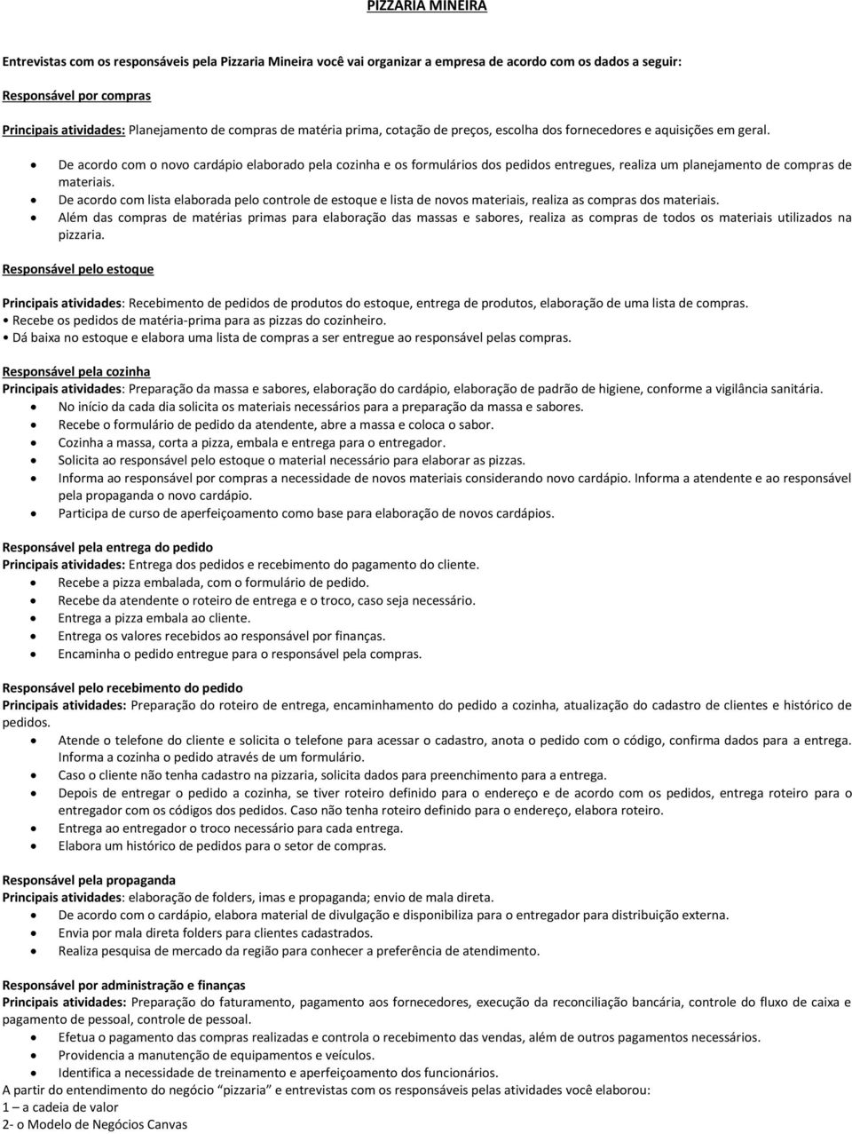 e acordo com o novo cardápio elaborado pela cozinha e os formulários dos pedidos entregues, realiza um planejamento de compras de materiais.