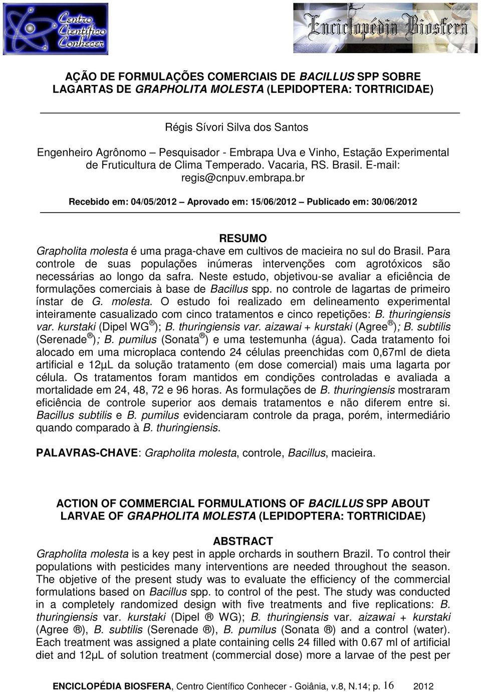 br Recebido em: 04/05/2012 Aprovado em: 15/06/2012 Publicado em: 30/06/2012 RESUMO Grapholita molesta é uma praga-chave em cultivos de macieira no sul do Brasil.