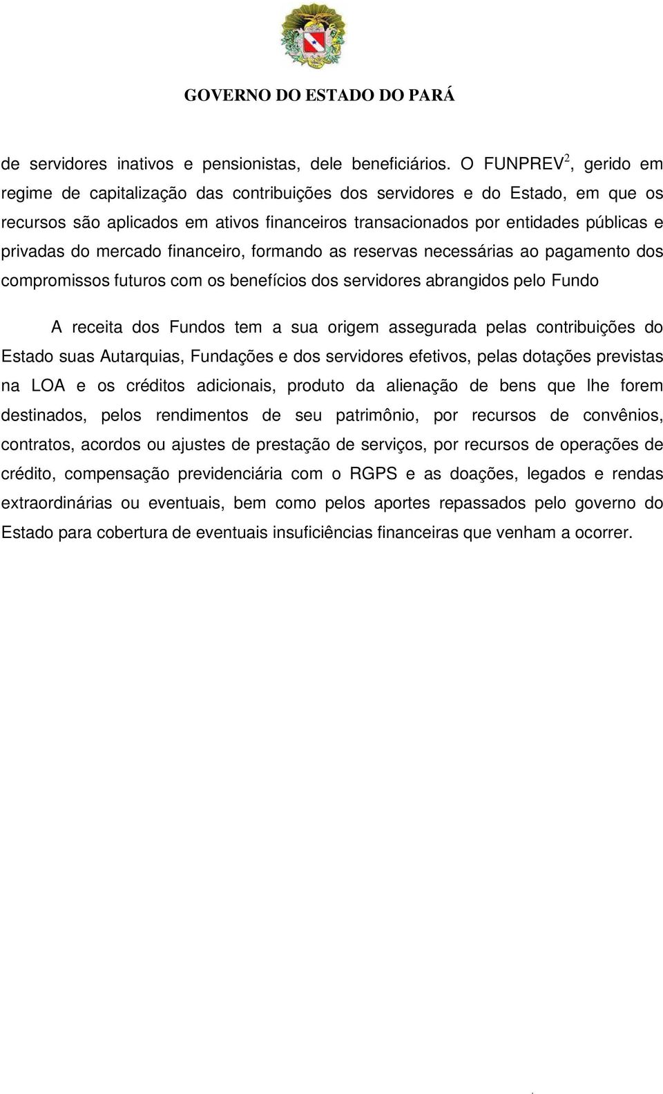 mercado financeiro, formando as reservas necessárias ao pagamento dos compromissos futuros com os benefícios dos servidores abrangidos pelo Fundo A receita dos Fundos tem a sua origem assegurada