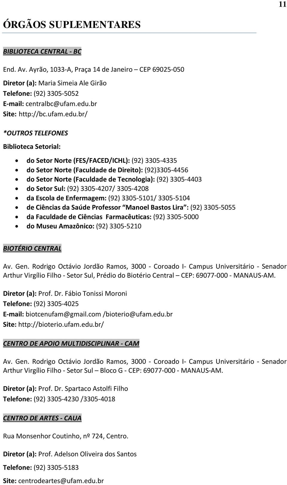 br/ *OUTROS TELEFONES Biblioteca Setorial: do Setor Norte (FES/FACED/ICHL): (92) 3305-4335 do Setor Norte (Faculdade de Direito): (92)3305-4456 do Setor Norte (Faculdade de Tecnologia): (92)