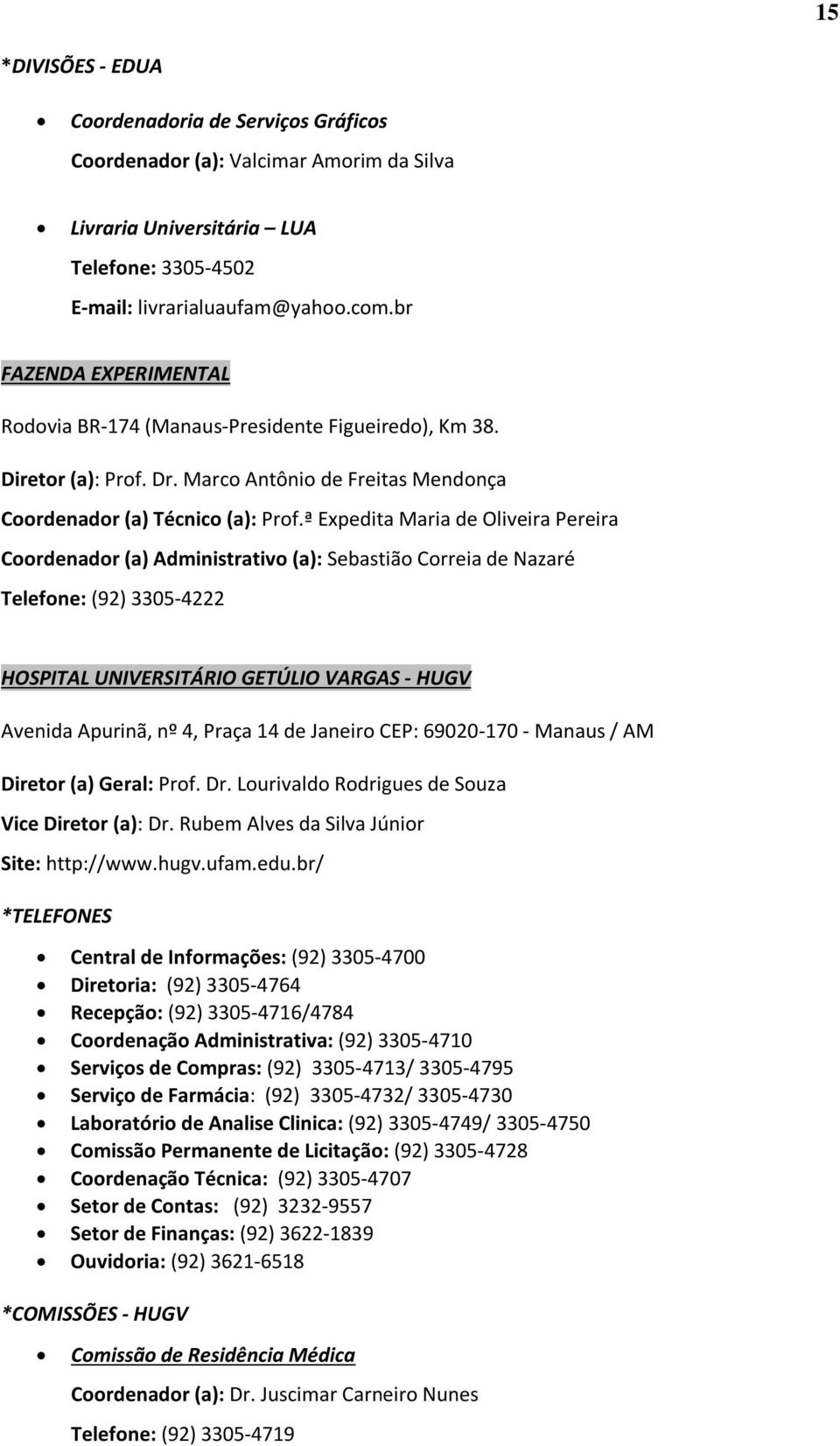 ª Expedita Maria de Oliveira Pereira Coordenador (a) Administrativo (a): Sebastião Correia de Nazaré Telefone: (92) 3305-4222 HOSPITAL UNIVERSITÁRIO GETÚLIO VARGAS - HUGV Avenida Apurinã, nº 4, Praça