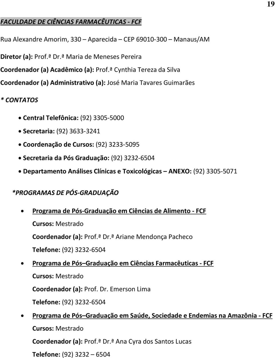 3233-5095 Secretaria da Pós Graduação: (92) 3232-6504 Departamento Análises Clínicas e Toxicológicas ANEXO: (92) 3305-5071 *PROGRAMAS DE PÓS-GRADUAÇÃO Programa de Pós-Graduação em Ciências de