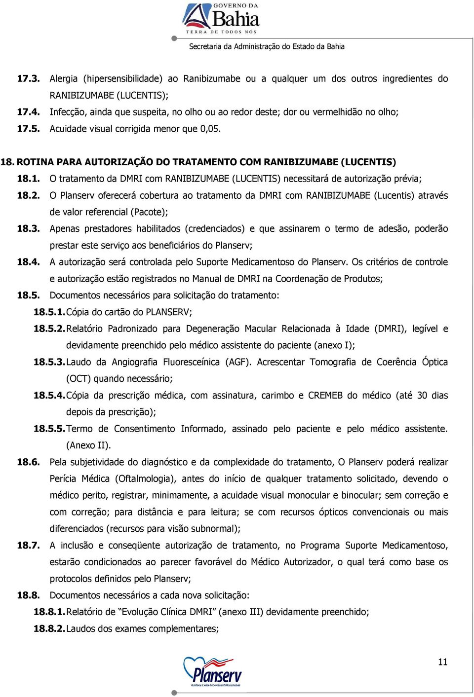 ROTINA PARA AUTORIZAÇÃO DO TRATAMENTO COM RANIBIZUMABE (LUCENTIS) 18.1. O tratamento da DMRI com RANIBIZUMABE (LUCENTIS) necessitará de autorização prévia; 18.2.