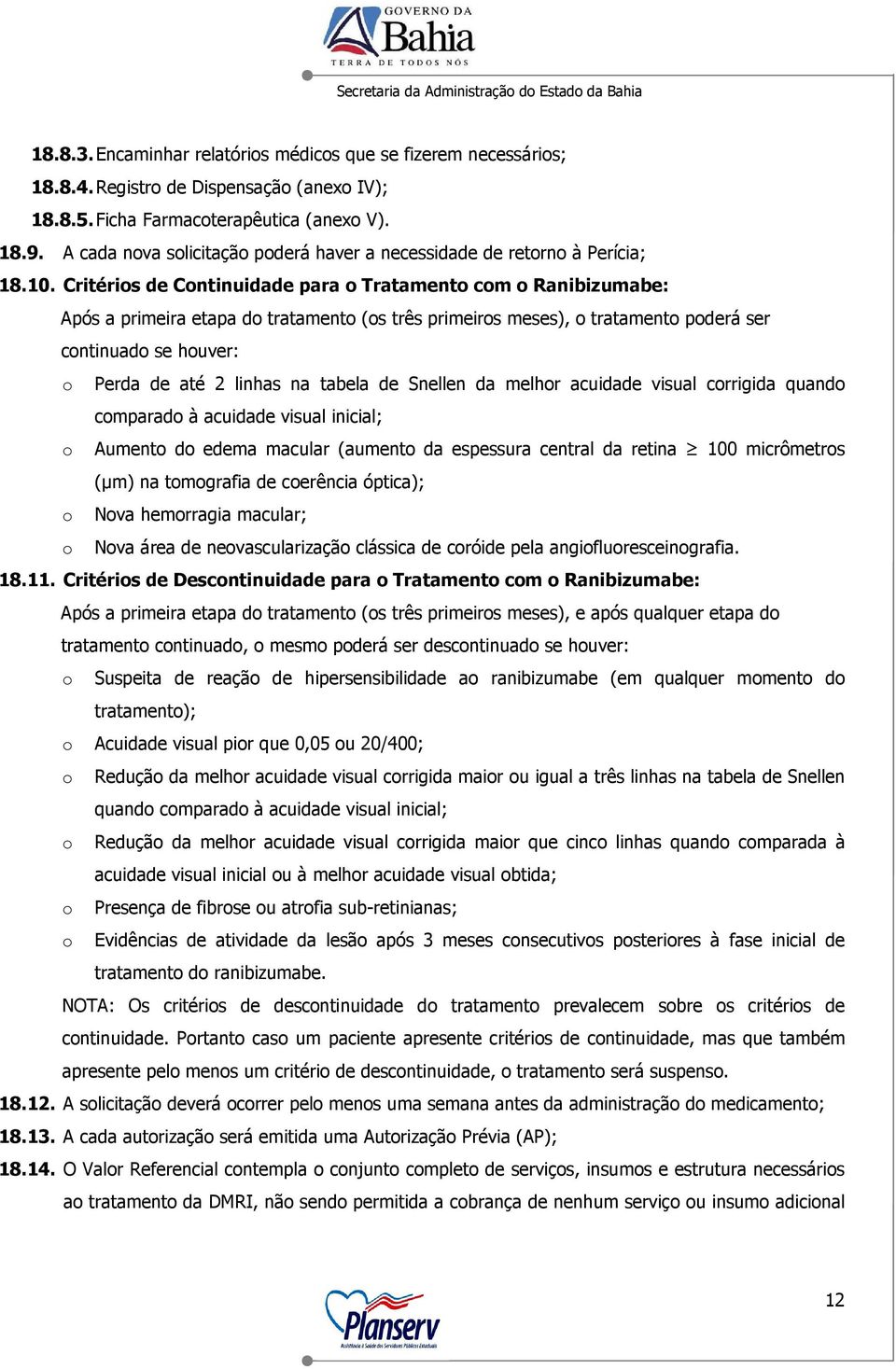 Critérios de Continuidade para o Tratamento com o Ranibizumabe: Após a primeira etapa do tratamento (os três primeiros meses), o tratamento poderá ser continuado se houver: o Perda de até 2 linhas na