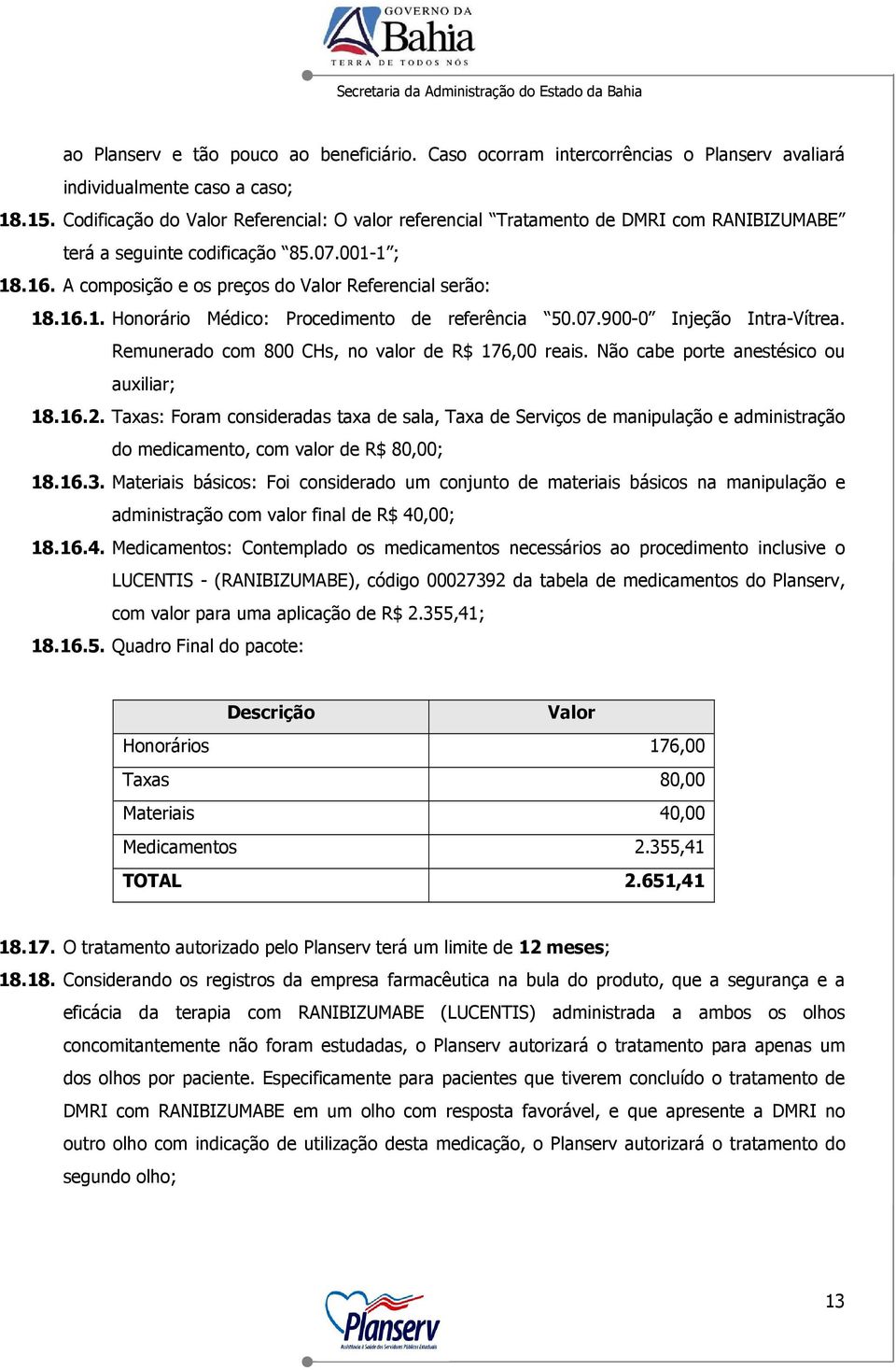 07.900-0 Injeção Intra-Vítrea. Remunerado com 800 CHs, no valor de R$ 176,00 reais. Não cabe porte anestésico ou auxiliar; 18.16.2.