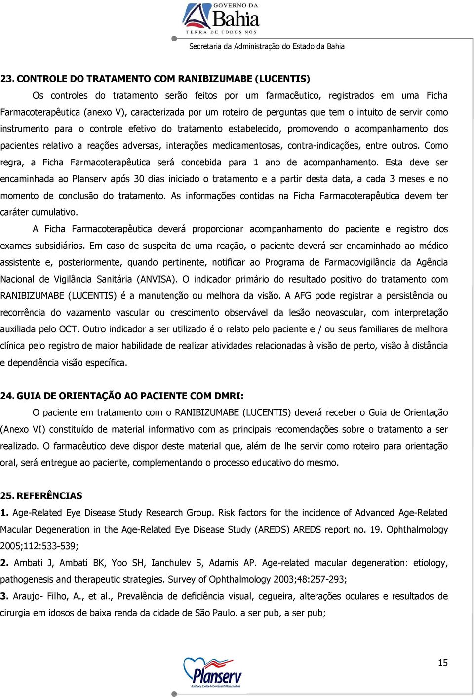 medicamentosas, contra-indicações, entre outros. Como regra, a Ficha Farmacoterapêutica será concebida para 1 ano de acompanhamento.