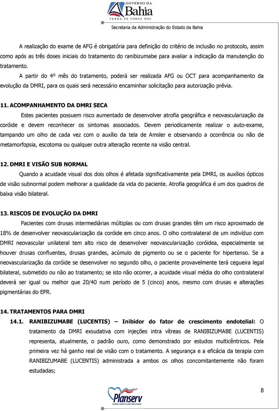 A partir do 4º mês do tratamento, poderá ser realizada AFG ou OCT para acompanhamento da evolução da DMRI, para os quais será necessário encaminhar solicitação para autorização prévia. 11.