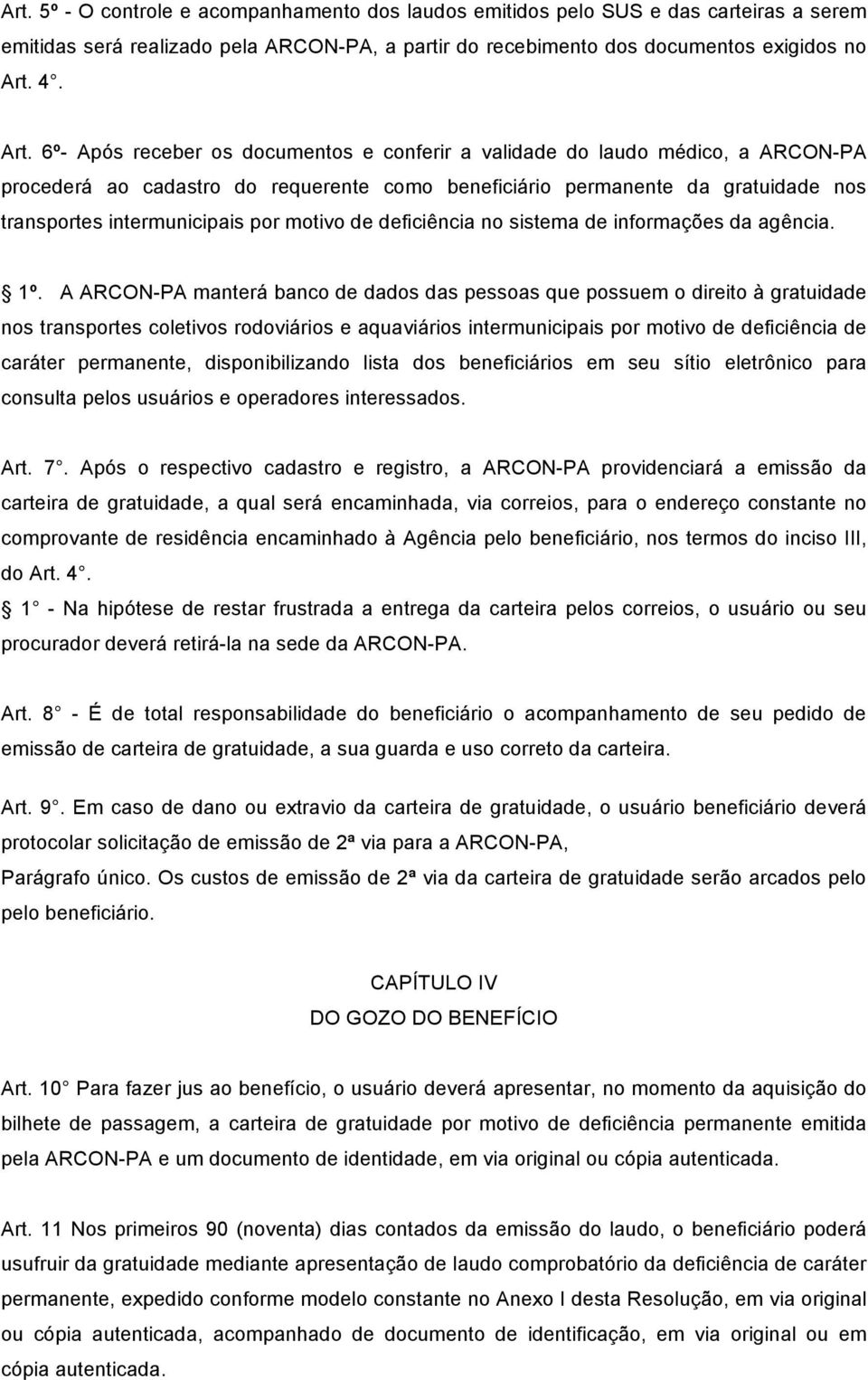 6º- Após receber os documentos e conferir a validade do laudo médico, a ARCON-PA procederá ao cadastro do requerente como beneficiário permanente da gratuidade nos transportes intermunicipais por