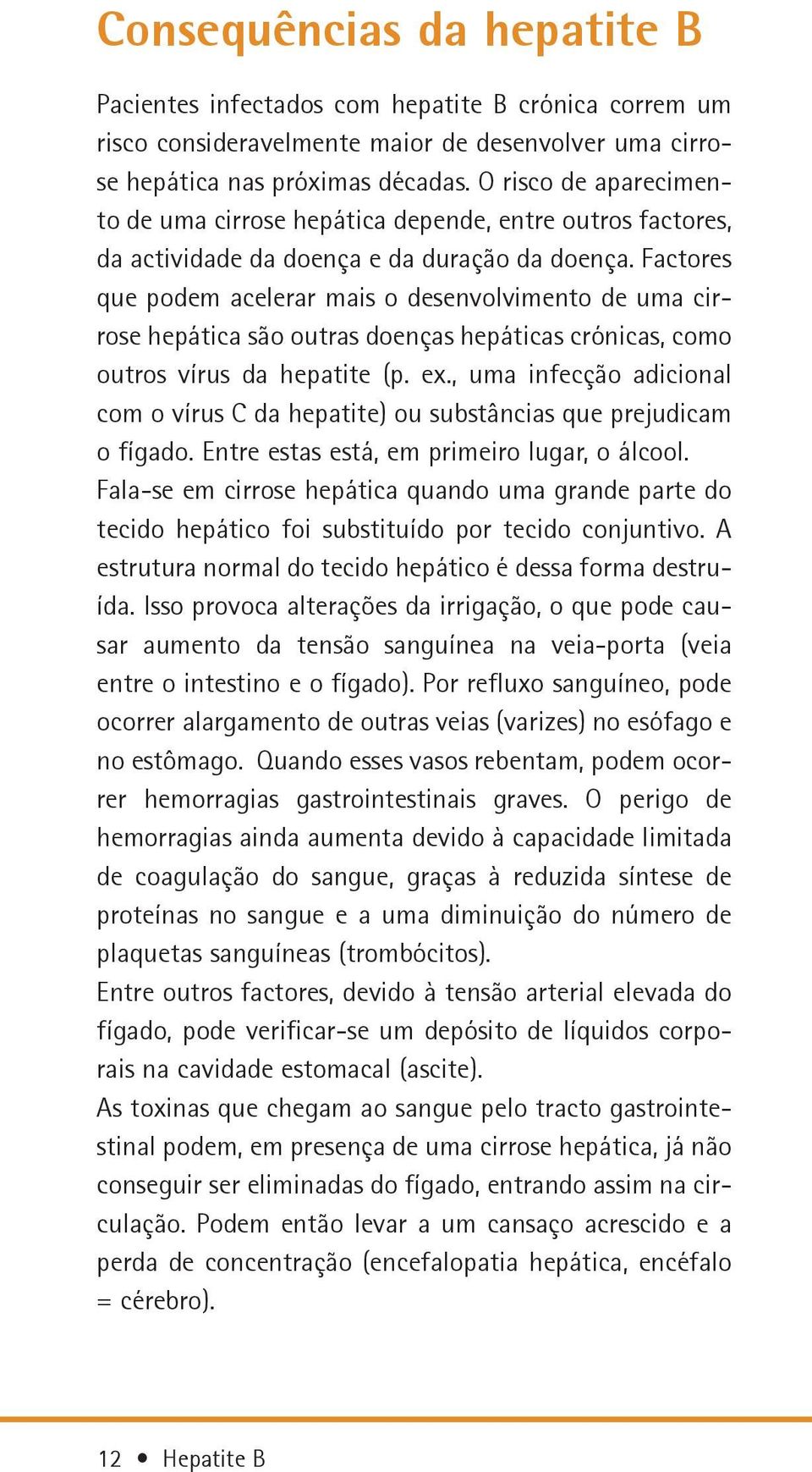 Factores que podem acelerar mais o desenvolvimento de uma cirrose hepática são outras doenças hepáticas crónicas, como outros vírus da hepatite (p. ex.