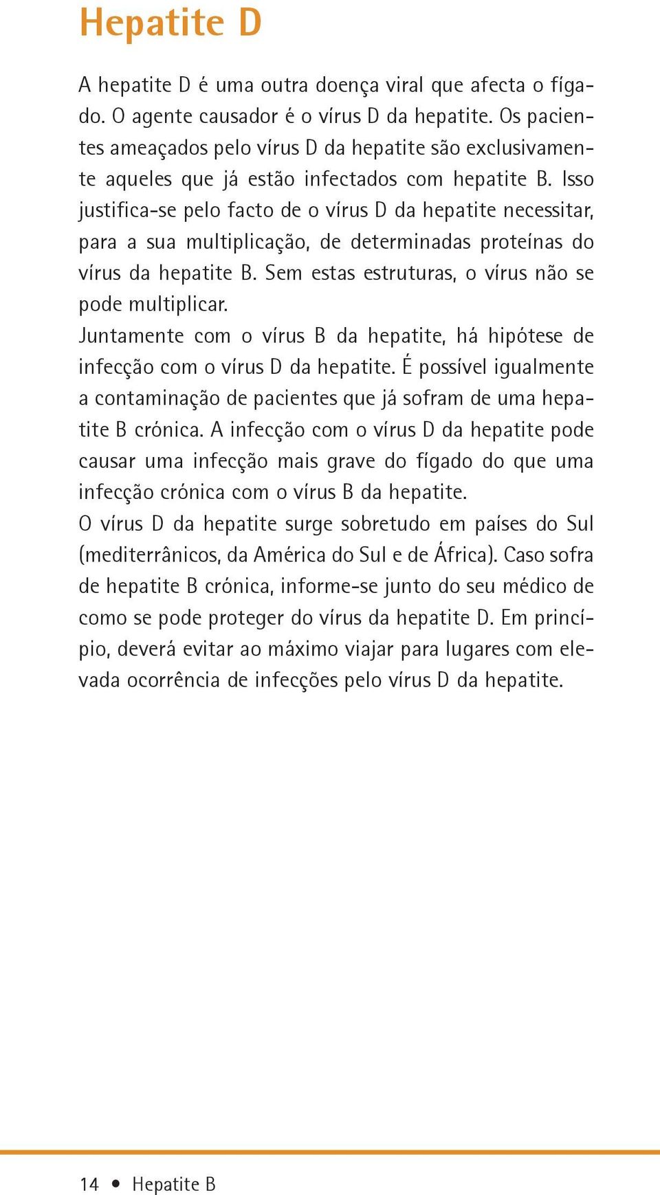 Isso justifica-se pelo facto de o vírus D da hepatite necessitar, para a sua multiplicação, de determinadas proteínas do vírus da hepatite B. Sem estas estruturas, o vírus não se pode multiplicar.