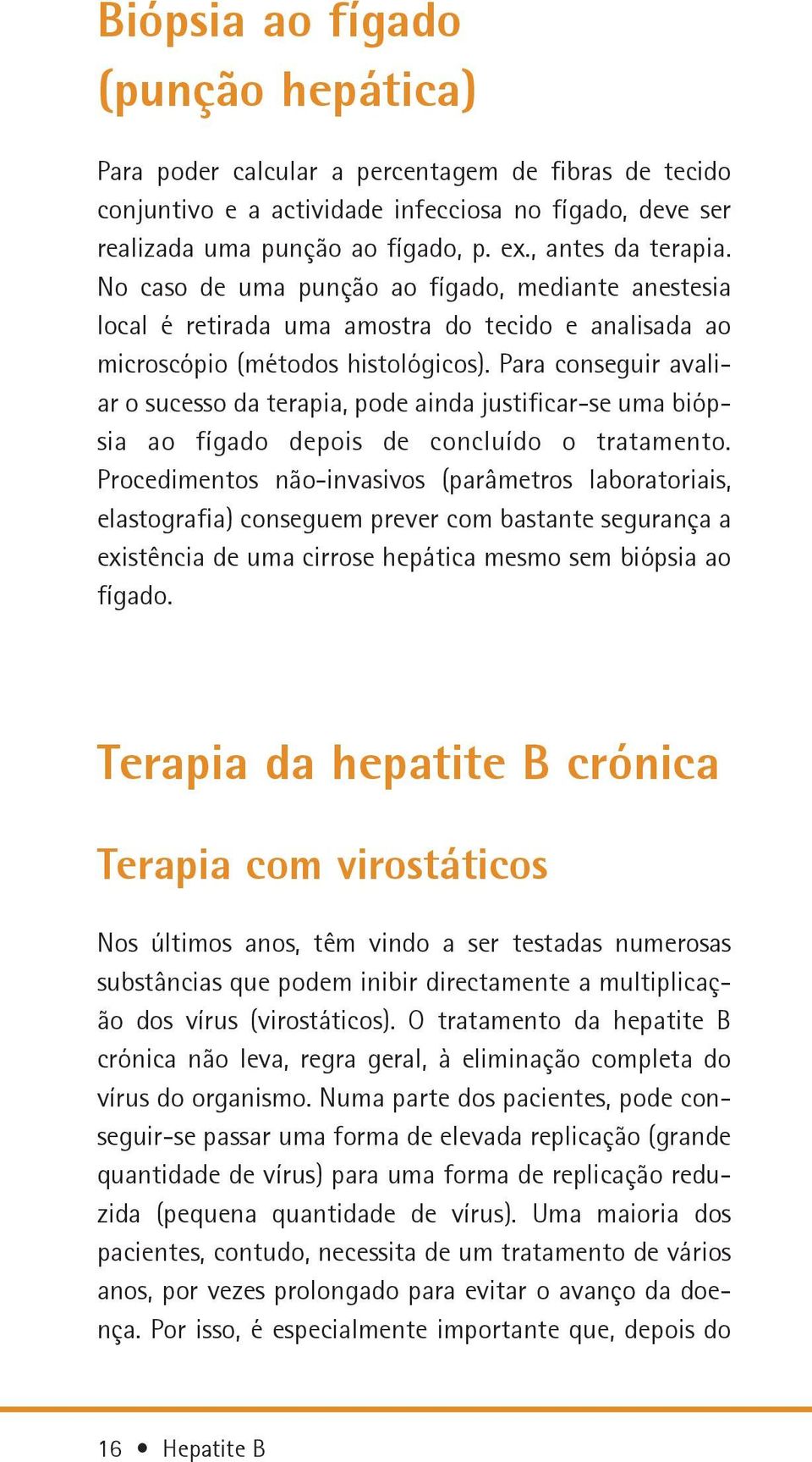 Para conseguir avaliar o sucesso da terapia, pode ainda justificar-se uma biópsia ao fígado depois de concluído o tratamento.