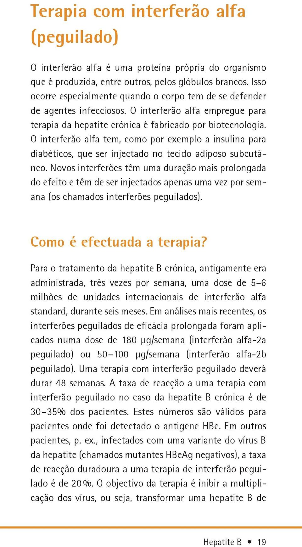 O interferão alfa tem, como por exemplo a insulina para diabéticos, que ser injectado no tecido adiposo subcutâneo.