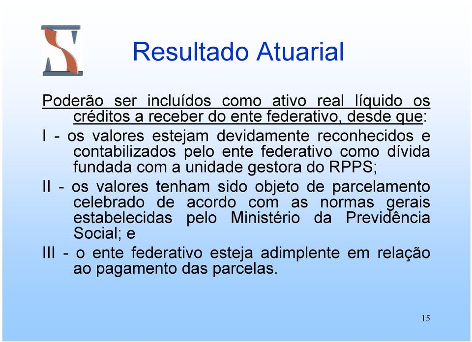 gestora do RPPS; II - os valores tenham sido objeto de parcelamento celebrado de acordo com as normas gerais