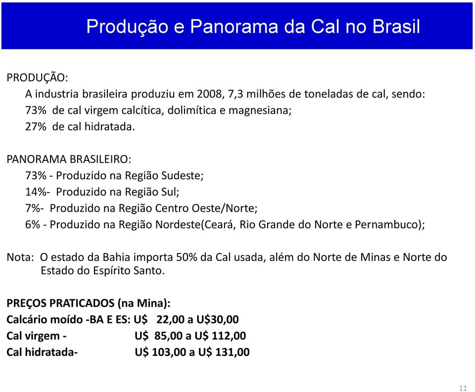 PANORAMA BRASILEIRO: 73% - Produzido na Região Sudeste; 14%- Produzido na Região Sul; 7%- Produzido na Região Centro Oeste/Norte; 6% - Produzido na Região