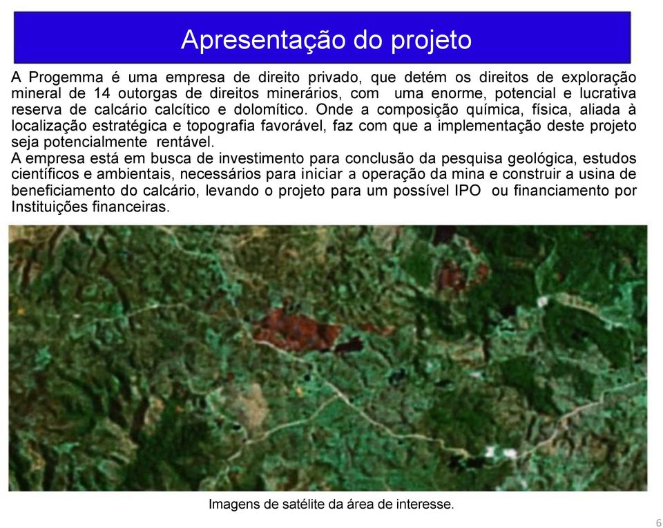 Onde a composição química, física, aliada à localização estratégica e topografia favorável, faz com que a implementação deste projeto seja potencialmente rentável.