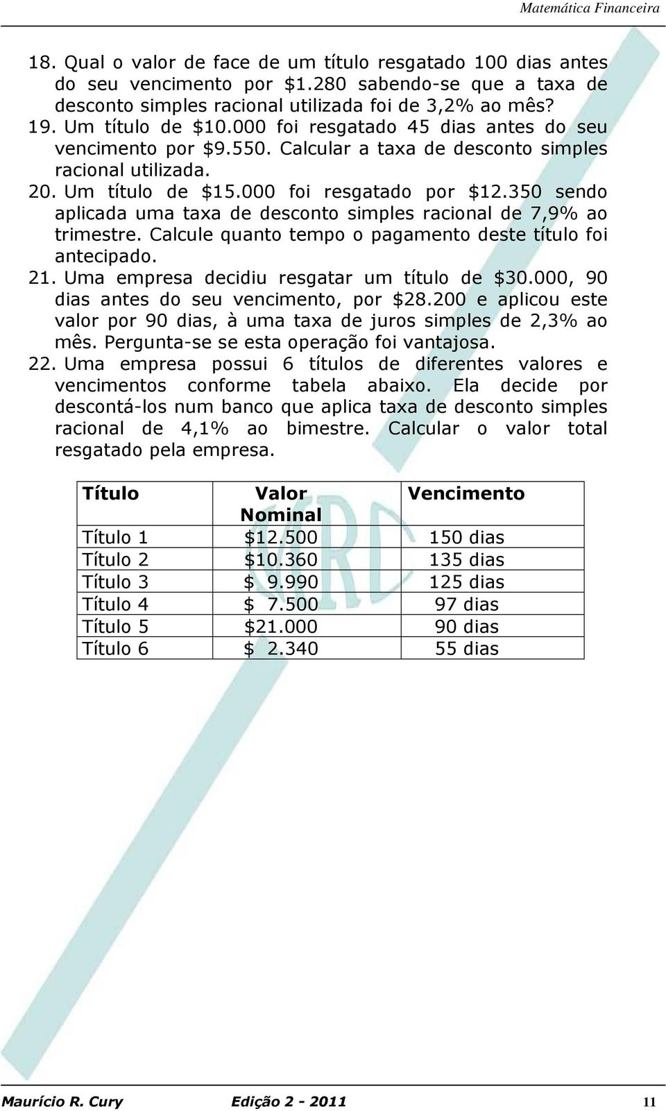 350 sedo aplicada uma taxa de descoto simples racioal de 7,9% ao trimestre. Calcule quato tempo o pagameto deste título foi atecipado. 21. Uma empresa decidiu resgatar um título de $30.