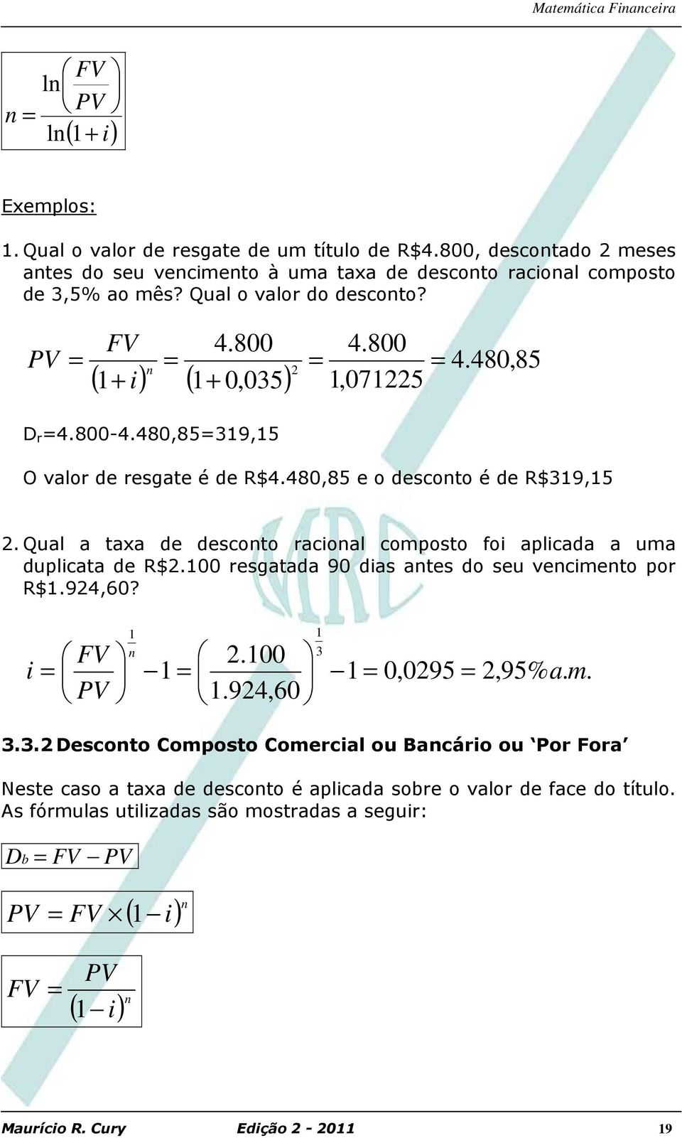 Qual a taxa de descoto racioal composto foi aplicada a uma duplicata de R$2.100 resgatada 90 dias ates do seu vecimeto por R$1.924,60? i 1 1 2.100 1.924,60 1 3 1 0,0295 2,95% a. m.