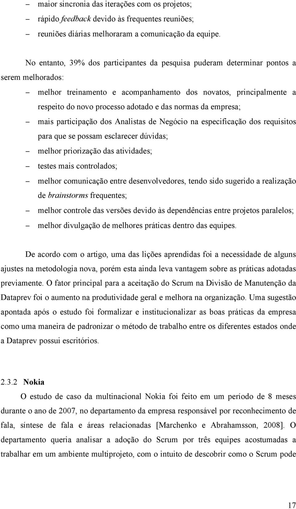 normas da empresa; mais participação dos Analistas de Negócio na especificação dos requisitos para que se possam esclarecer dúvidas; melhor priorização das atividades; testes mais controlados; melhor