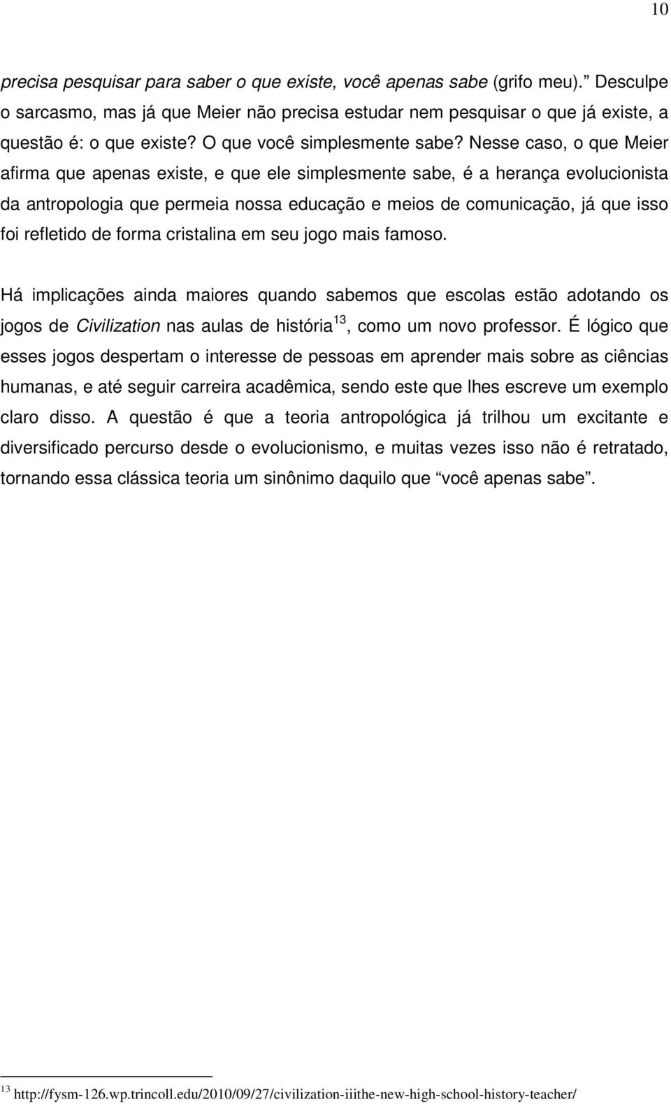 Nesse caso, o que Meier afirma que apenas existe, e que ele simplesmente sabe, é a herança evolucionista da antropologia que permeia nossa educação e meios de comunicação, já que isso foi refletido