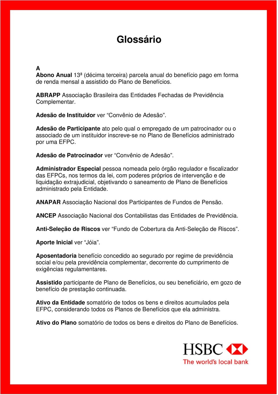 Adesão de Participante ato pelo qual o empregado de um patrocinador ou o associado de um instituidor inscreve-se no Plano de Benefícios administrado por uma EFPC.