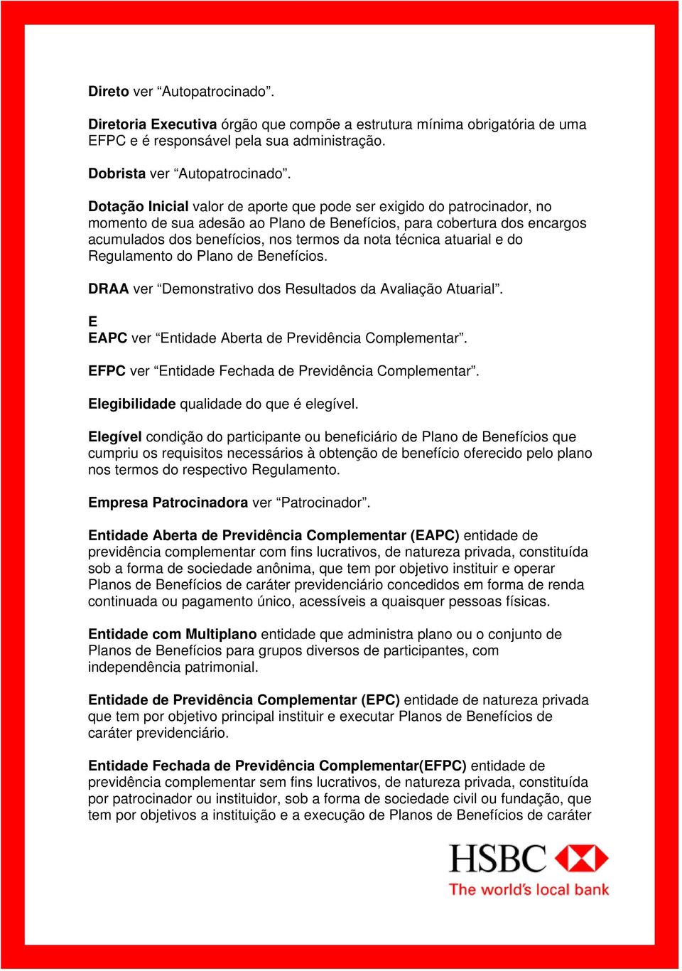 técnica atuarial e do Regulamento do Plano de Benefícios. DRAA ver Demonstrativo dos Resultados da Avaliação Atuarial. E EAPC ver Entidade Aberta de Previdência Complementar.