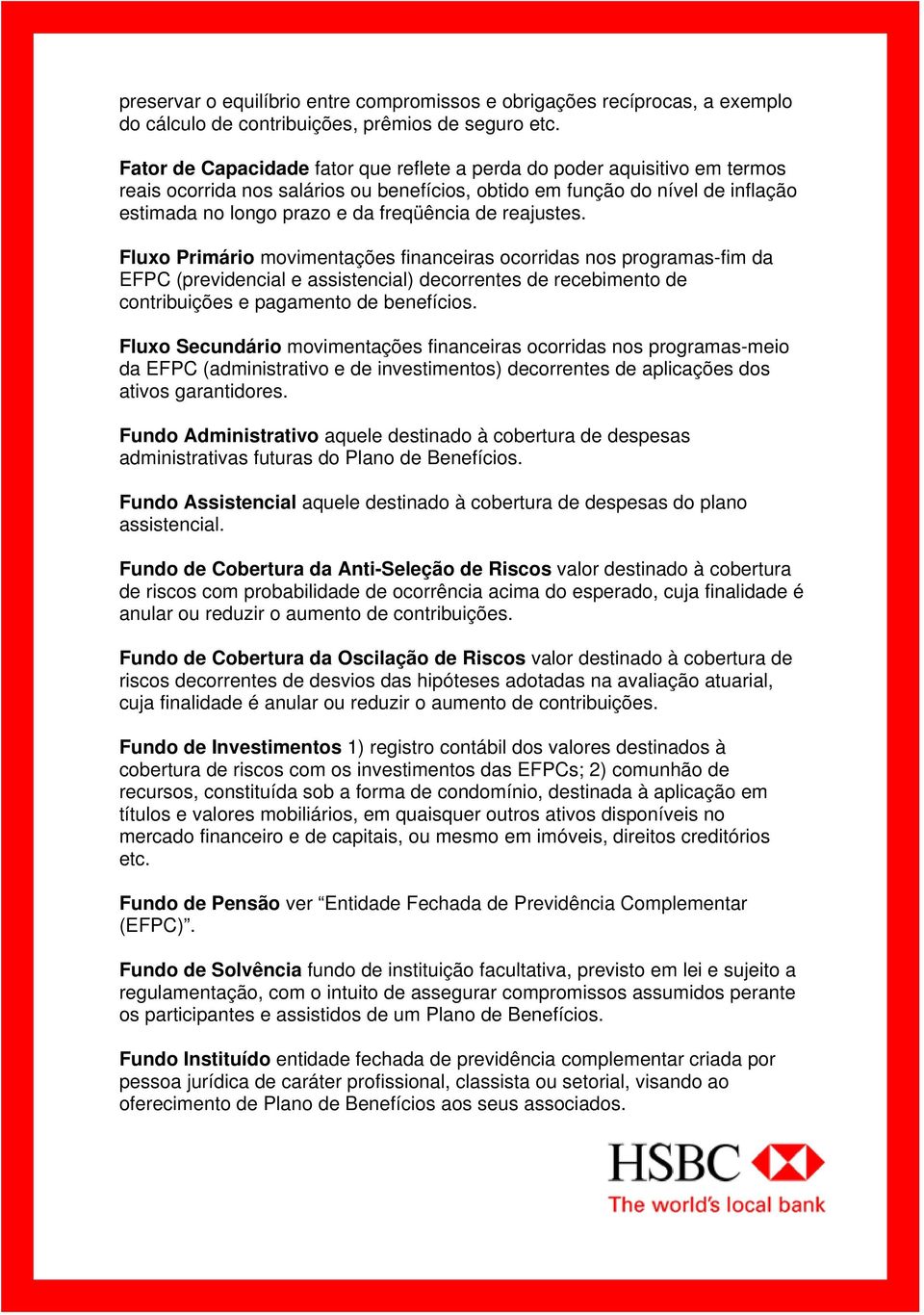 reajustes. Fluxo Primário movimentações financeiras ocorridas nos programas-fim da EFPC (previdencial e assistencial) decorrentes de recebimento de contribuições e pagamento de benefícios.