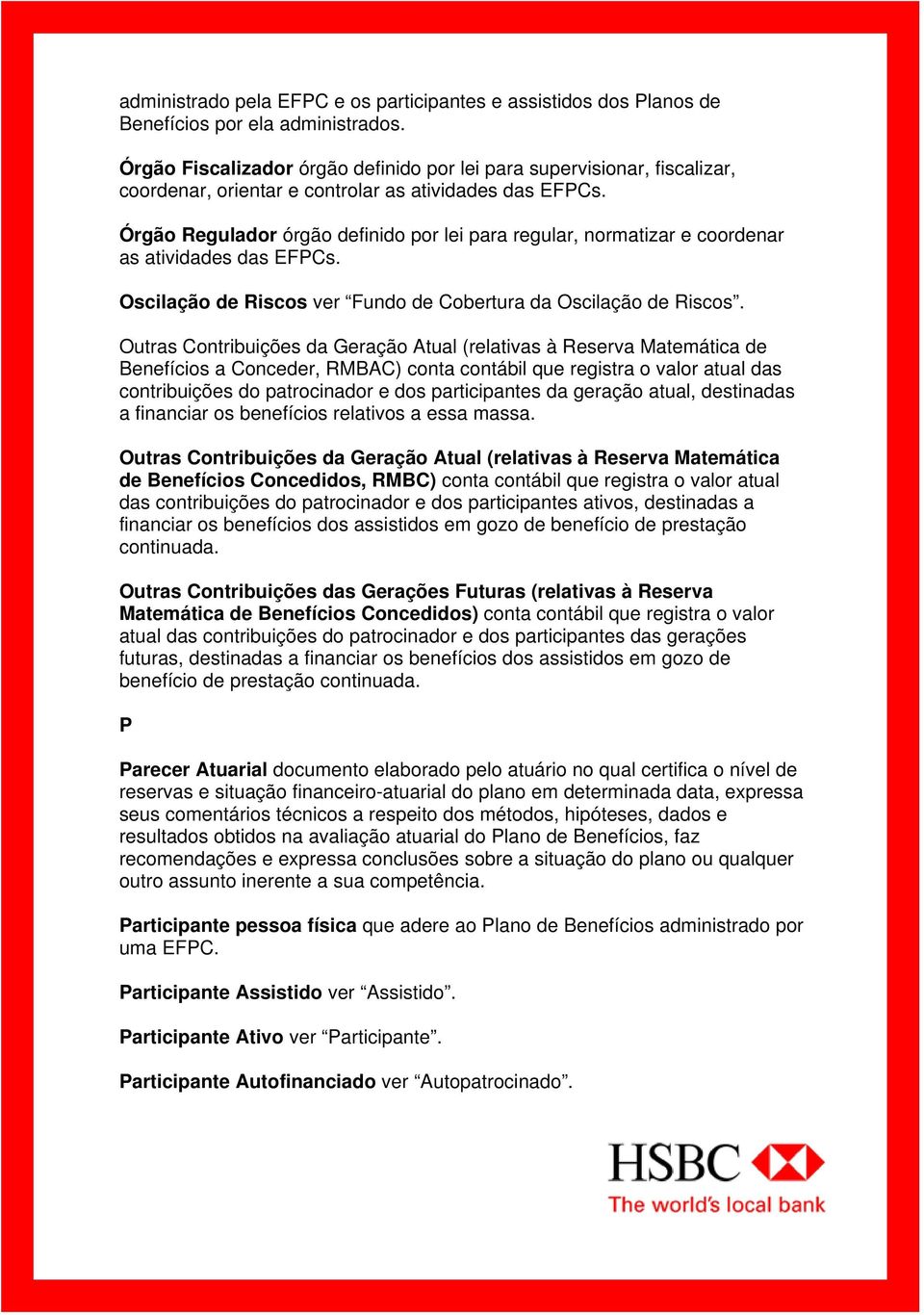 Órgão Regulador órgão definido por lei para regular, normatizar e coordenar as atividades das EFPCs. Oscilação de Riscos ver Fundo de Cobertura da Oscilação de Riscos.