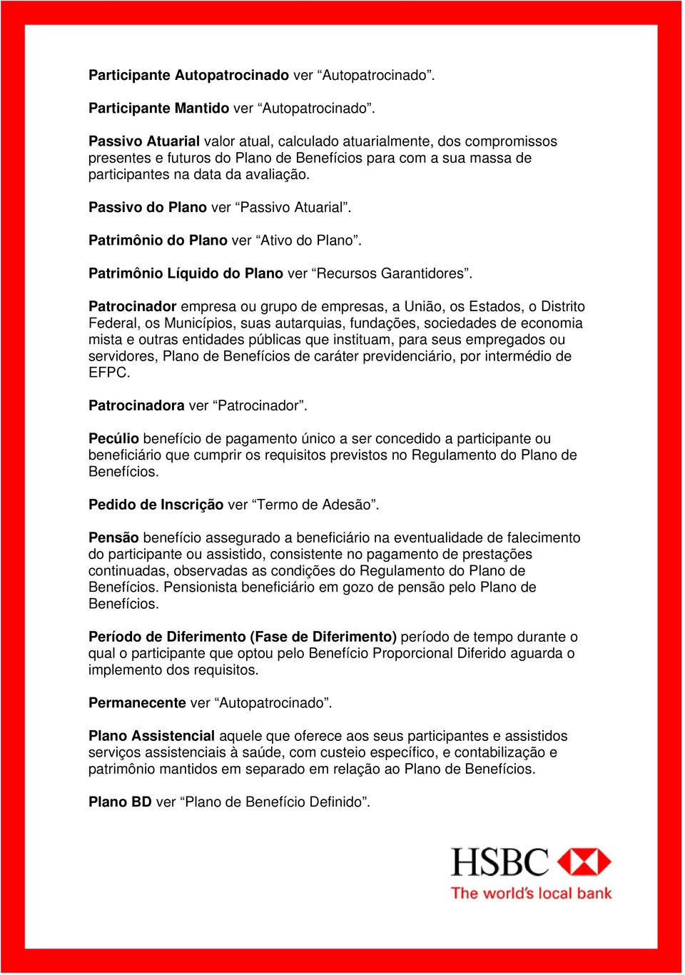 Passivo do Plano ver Passivo Atuarial. Patrimônio do Plano ver Ativo do Plano. Patrimônio Líquido do Plano ver Recursos Garantidores.