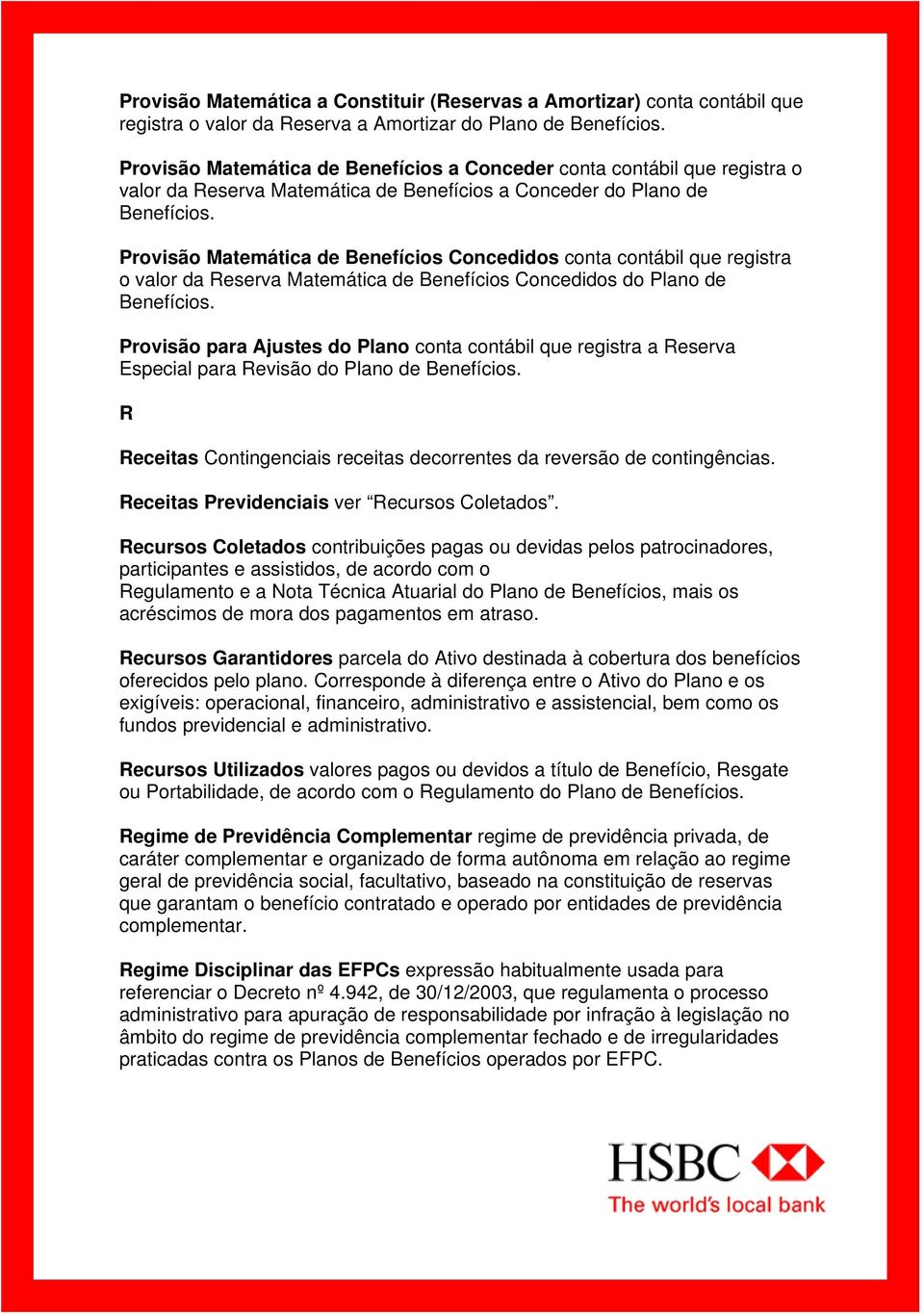 Provisão Matemática de Benefícios Concedidos conta contábil que registra o valor da Reserva Matemática de Benefícios Concedidos do Plano de Benefícios.