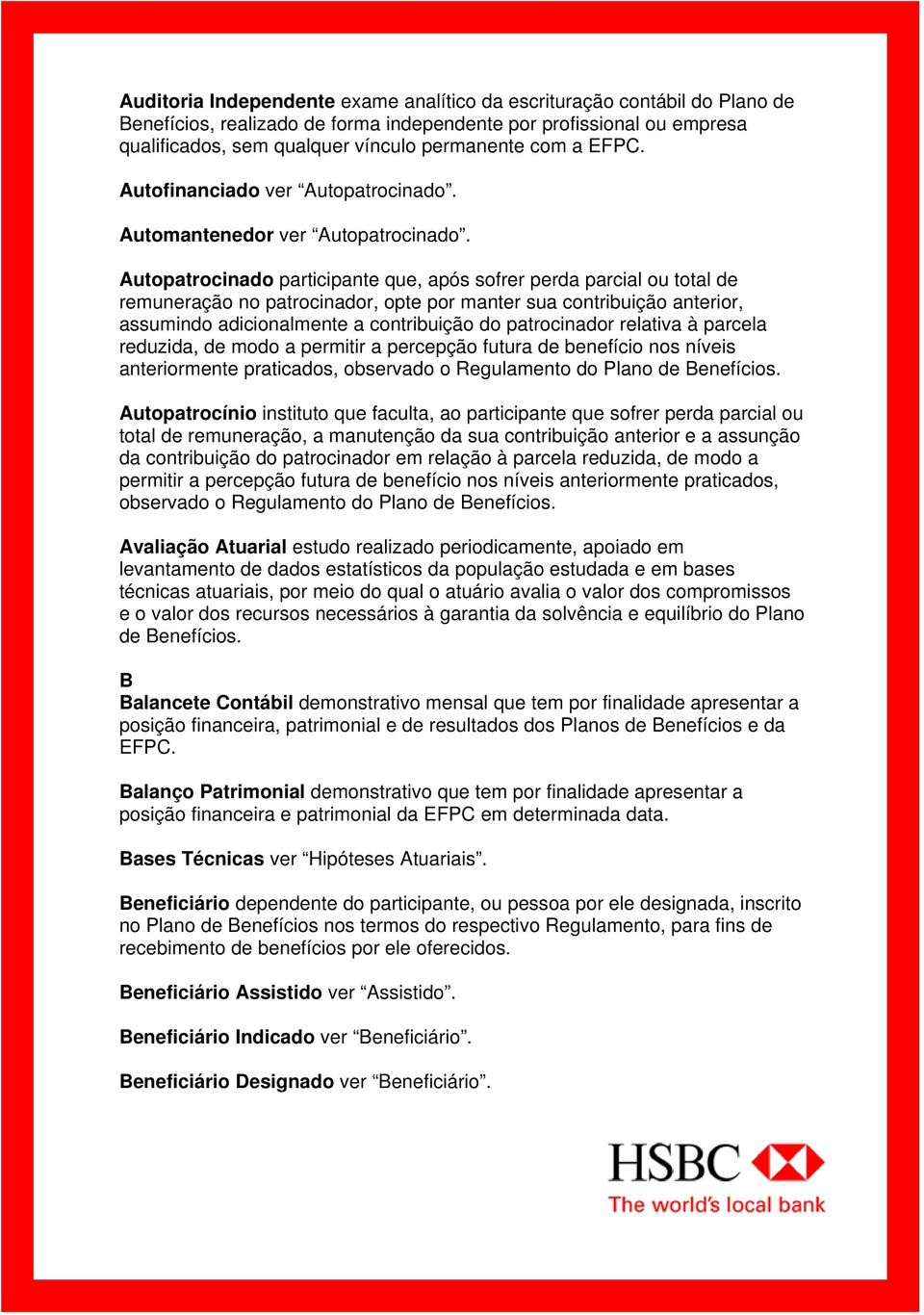 Autopatrocinado participante que, após sofrer perda parcial ou total de remuneração no patrocinador, opte por manter sua contribuição anterior, assumindo adicionalmente a contribuição do patrocinador