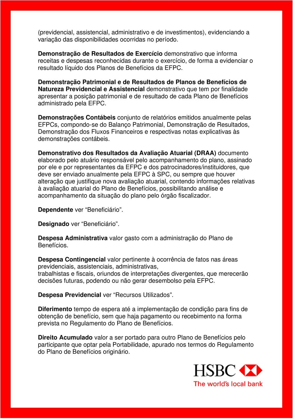 Demonstração Patrimonial e de Resultados de Planos de Benefícios de Natureza Previdencial e Assistencial demonstrativo que tem por finalidade apresentar a posição patrimonial e de resultado de cada