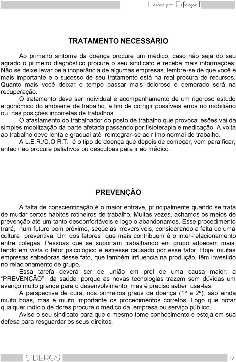 Quanto mais você deixar o tempo passar mais doloroso e demorado será na recuperação.