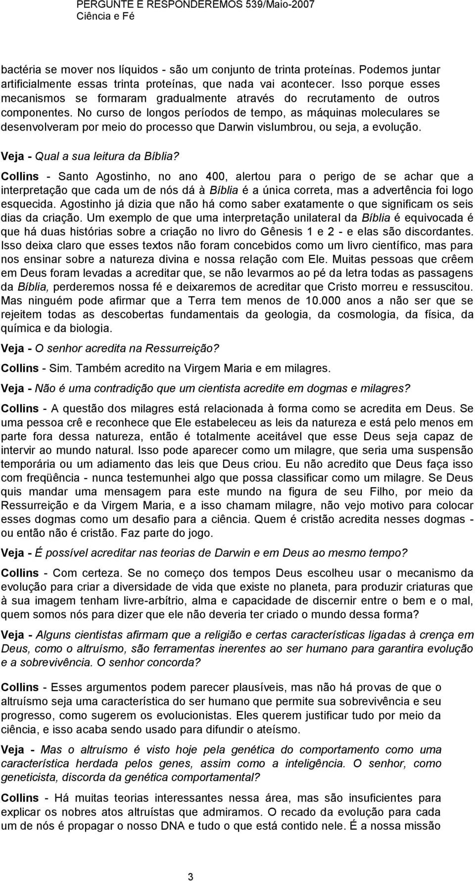 No curso de longos períodos de tempo, as máquinas moleculares se desenvolveram por meio do processo que Darwin vislumbrou, ou seja, a evolução. Veja - Qual a sua leitura da Bíblia?