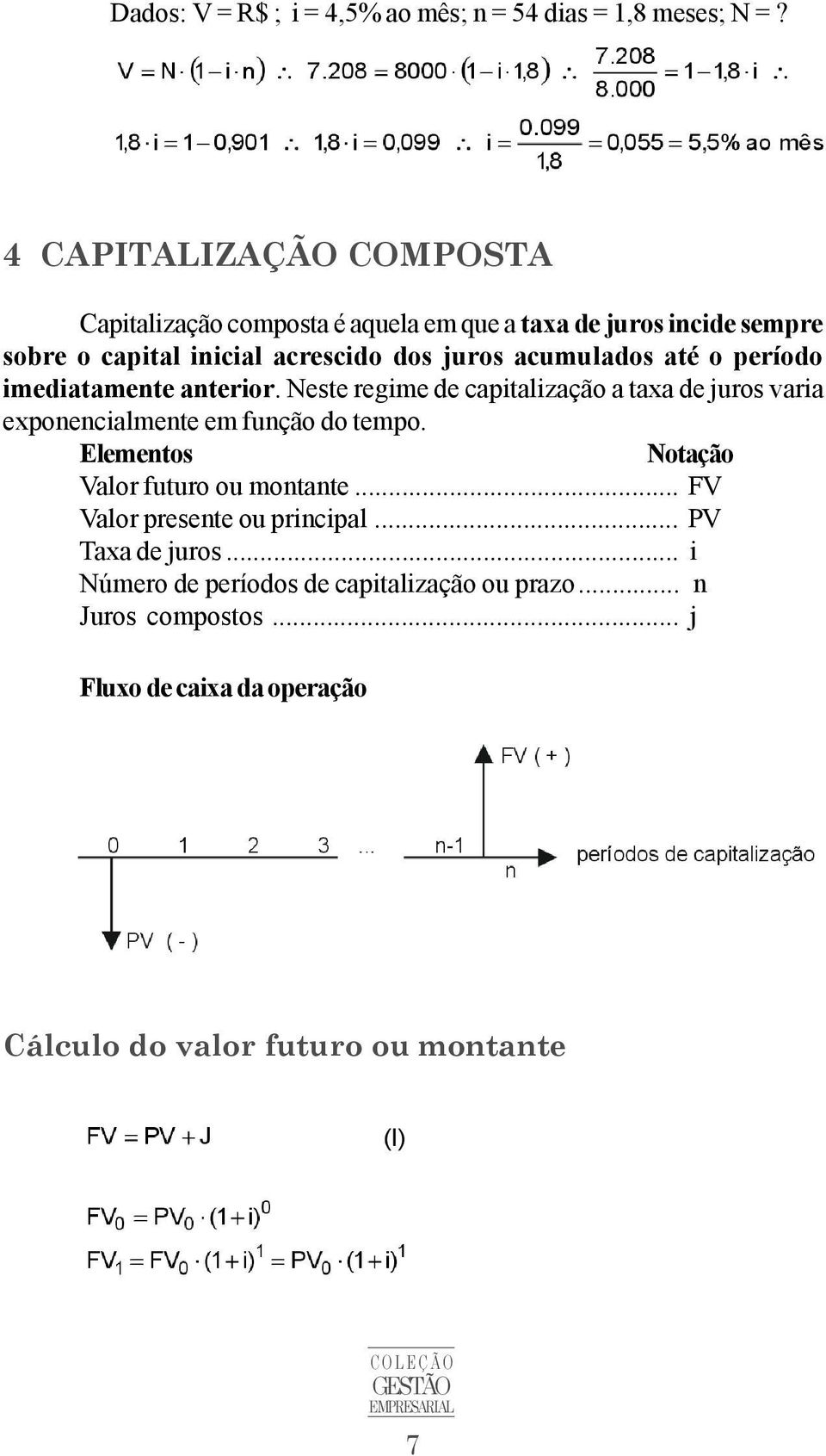 até o período imediatamente anterior. Neste regime de capitalização a taxa de juros varia exponencialmente em função do tempo.