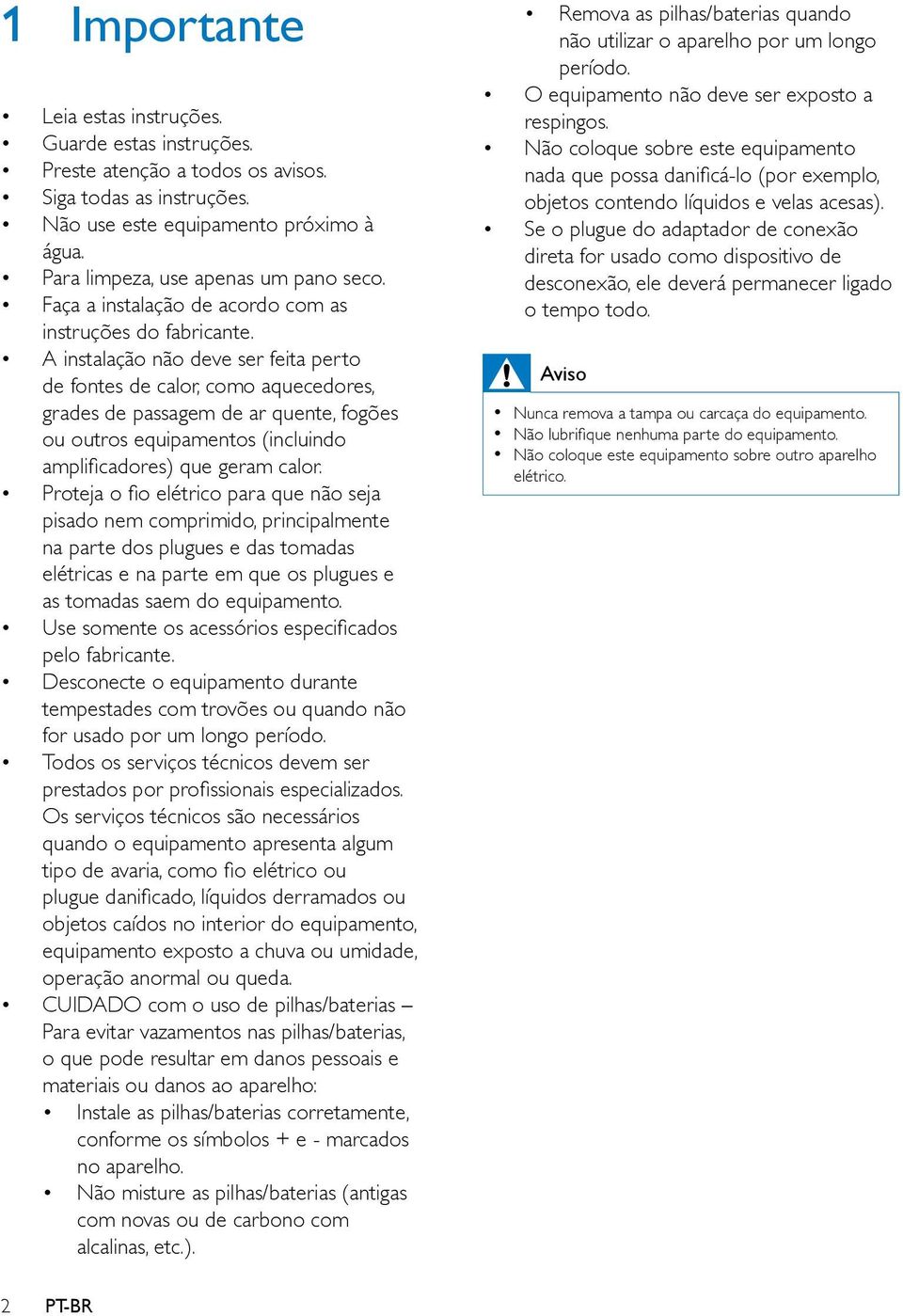 A instalação não deve ser feita perto de fontes de calor, como aquecedores, grades de passagem de ar quente, fogões ou outros equipamentos (incluindo amplificadores) que geram calor.