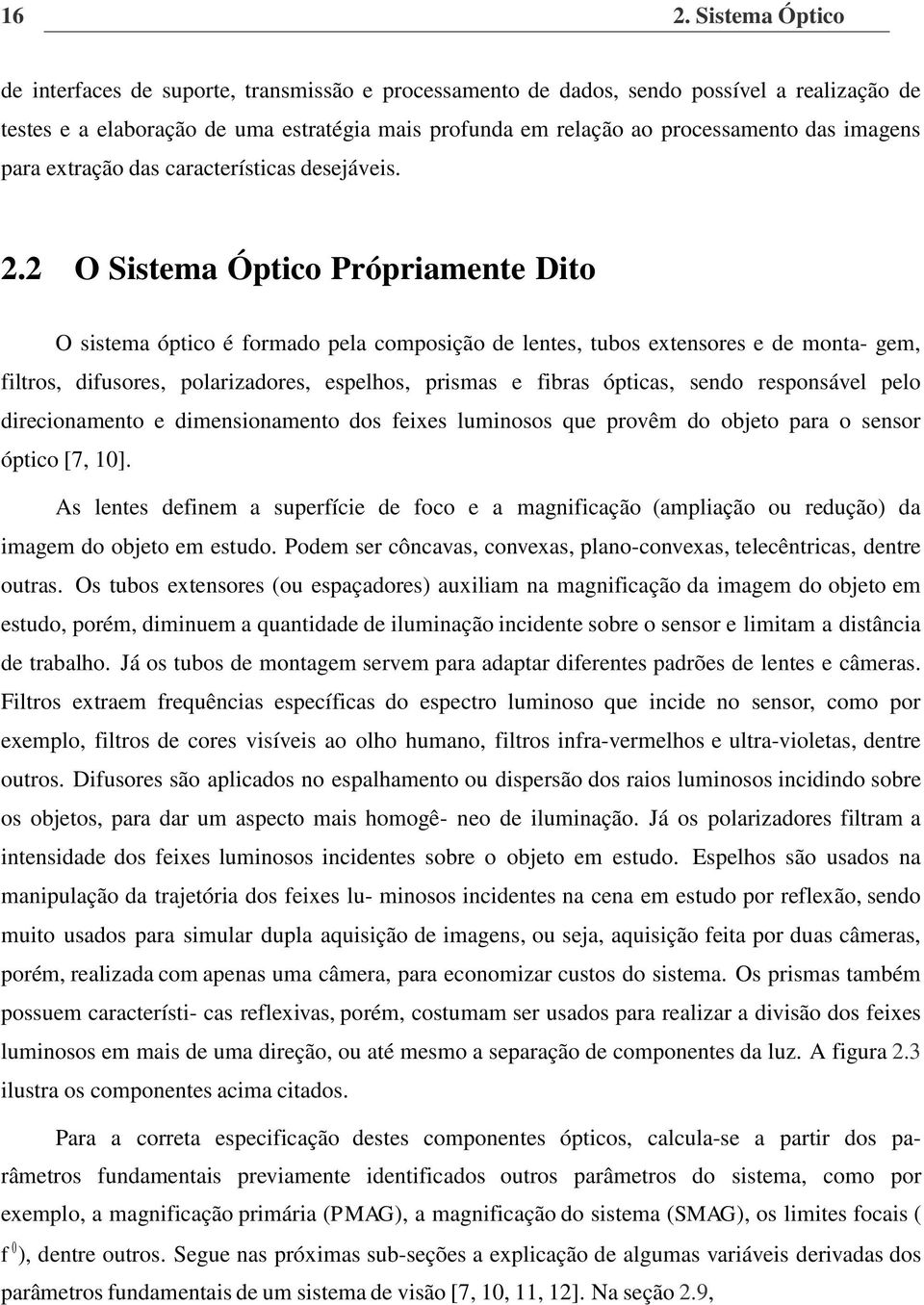 2 O Sistema Óptico Própriamente Dito O sistema óptico é formado pela composição de lentes, tubos extensores e de monta- gem, filtros, difusores, polarizadores, espelhos, prismas e fibras ópticas,