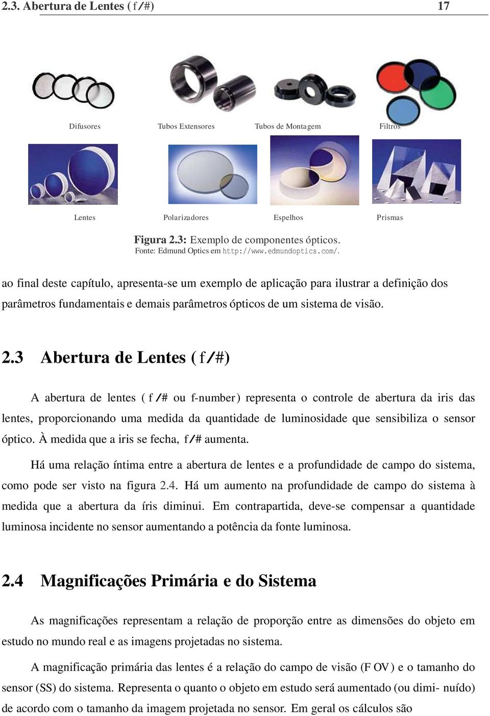 ao final deste capítulo, apresenta-se um exemplo de aplicação para ilustrar a definição dos parâmetros fundamentais e demais parâmetros ópticos de um sistema de visão. 2.