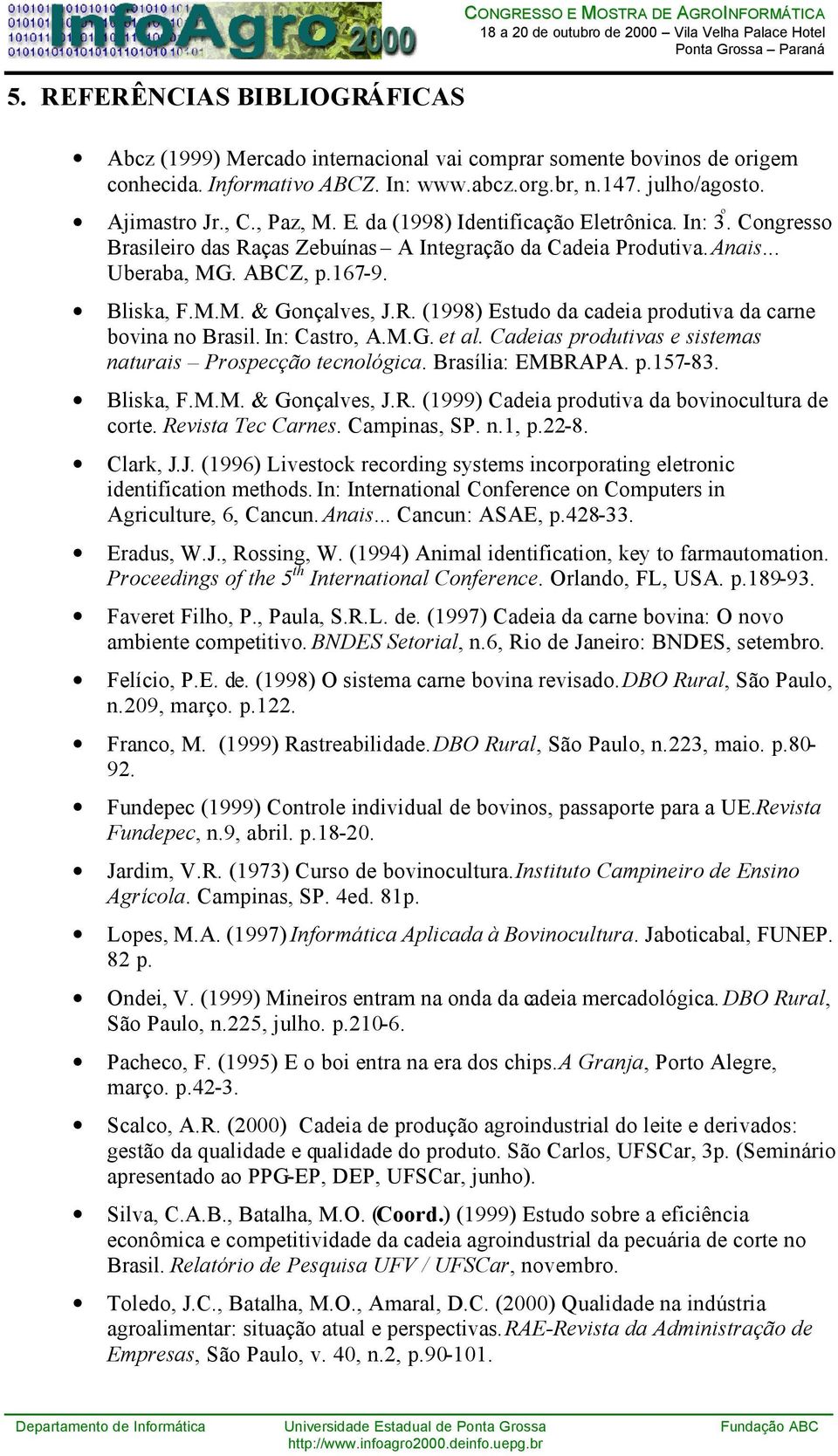 Bliska, F.M.M. & Gonçalves, J.R. (1998) Estudo da cadeia produtiva da carne bovina no Brasil. In: Castro, A.M.G. et al. Cadeias produtivas e sistemas naturais Prospecção tecnológica.