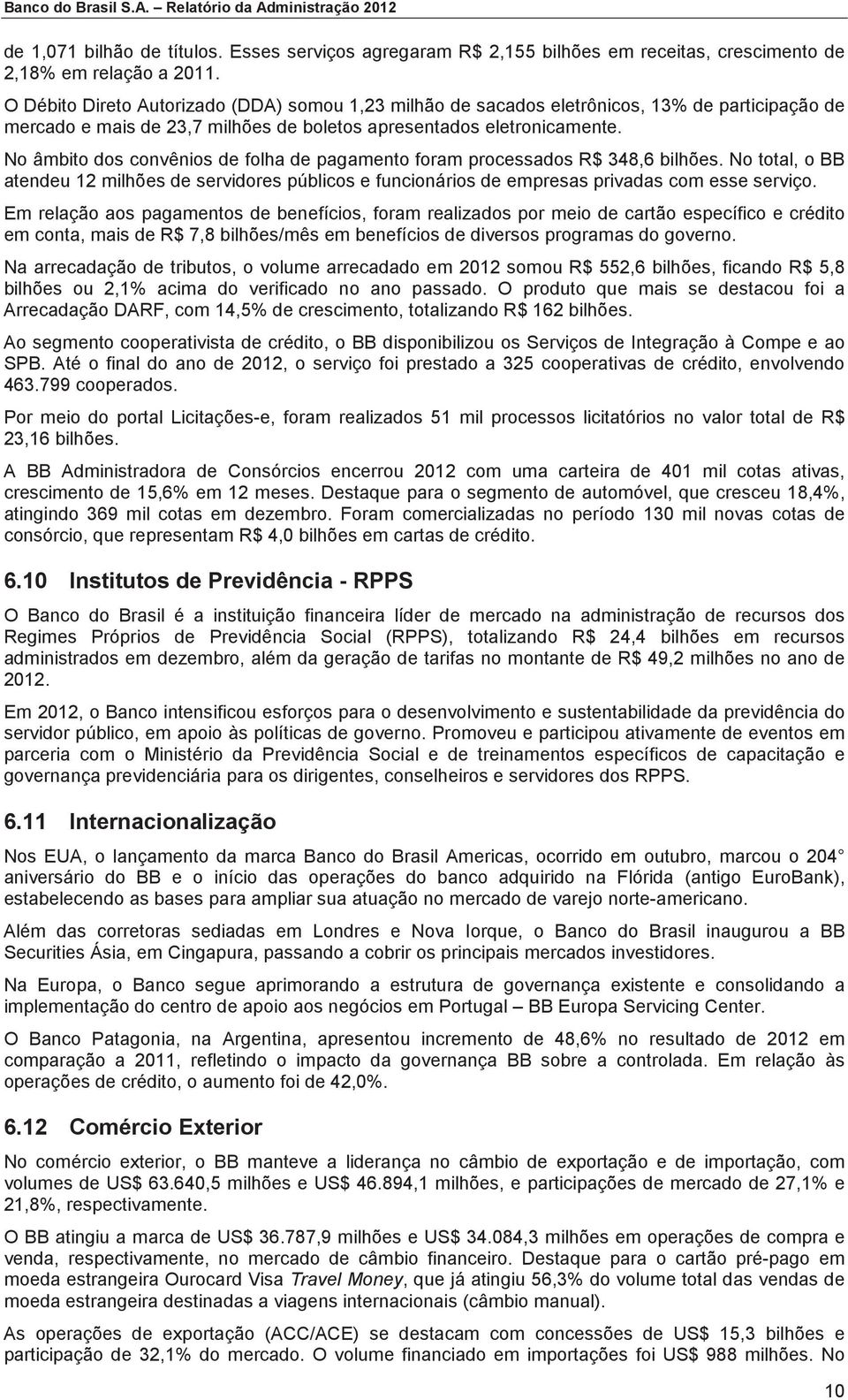 No âmbito dos convênios de folha de pagamento foram processados R$ 348,6 bilhões. No total, o BB atendeu 12 milhões de servidores públicos e funcionários de empresas privadas com esse serviço.