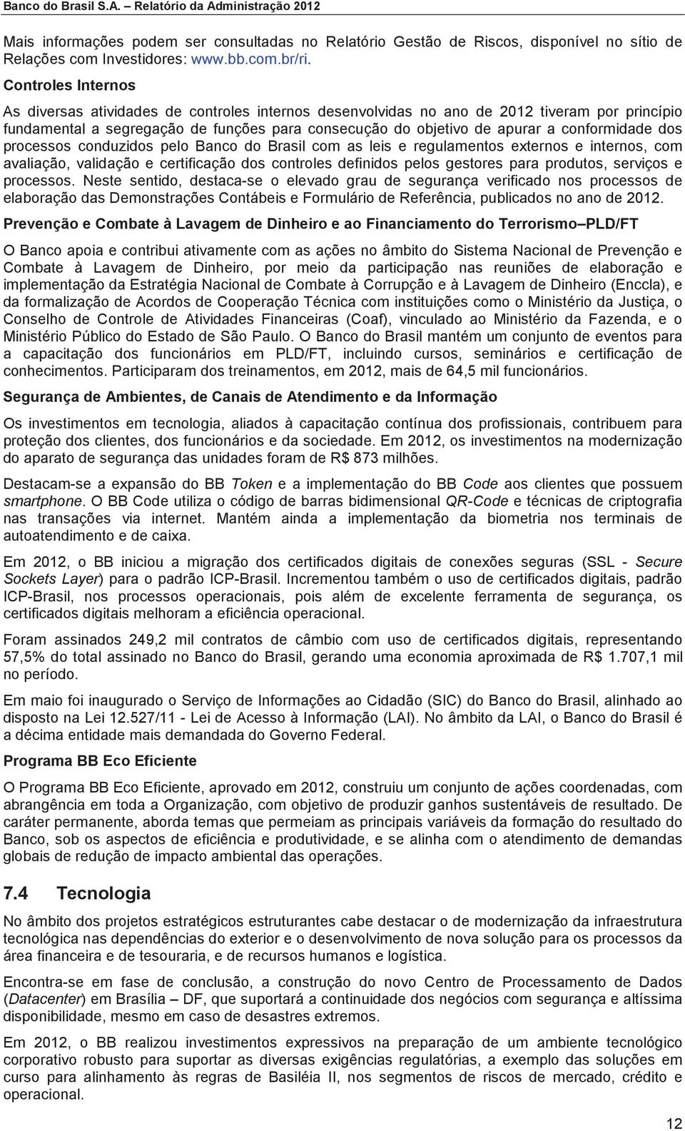 conformidade dos processos conduzidos pelo Banco do Brasil com as leis e regulamentos externos e internos, com avaliação, validação e certificação dos controles definidos pelos gestores para