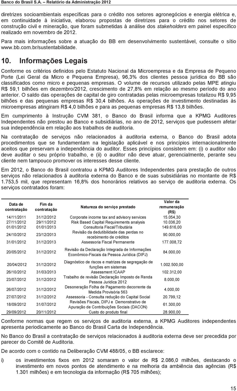 para o crédito nos setores de construção civil e mineração, que foram submetidas à análise dos stakeholders em painel específico realizado em novembro de 2012.