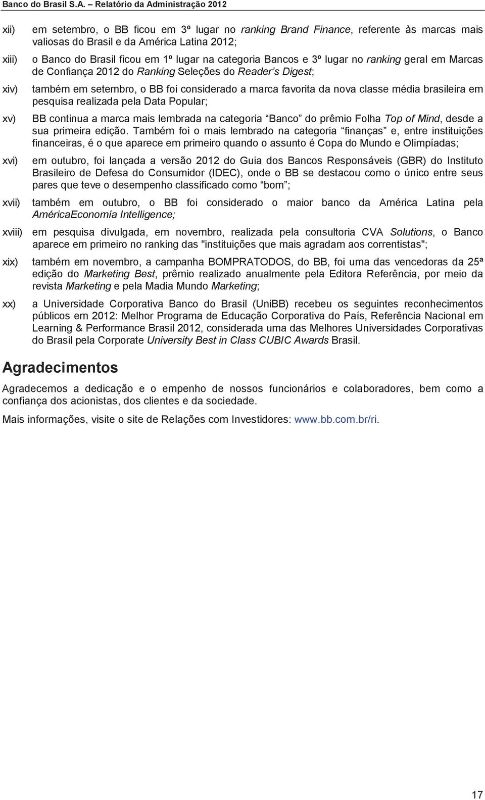 Brasil ficou em 1º lugar na categoria Bancos e 3º lugar no ranking geral em Marcas de Confiança 2012 do Ranking Seleções do Reader s Digest; também em setembro, o BB foi considerado a marca favorita