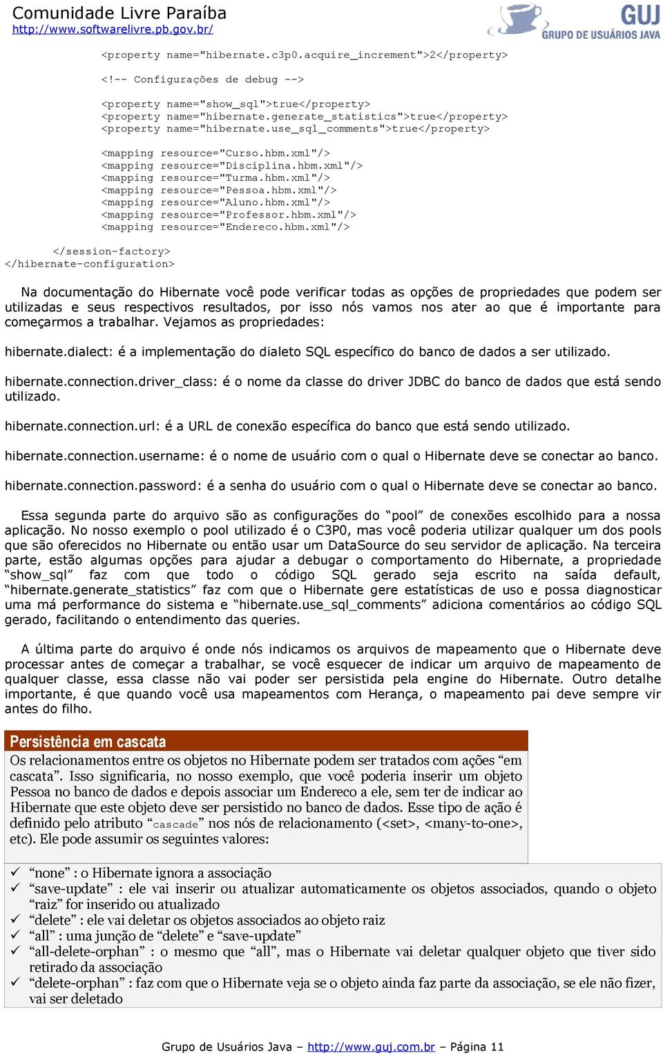 use_sql_comments">true</property> <mapping resource="curso.hbm.xml"/> <mapping resource="disciplina.hbm.xml"/> <mapping resource="turma.hbm.xml"/> <mapping resource="pessoa.hbm.xml"/> <mapping resource="aluno.