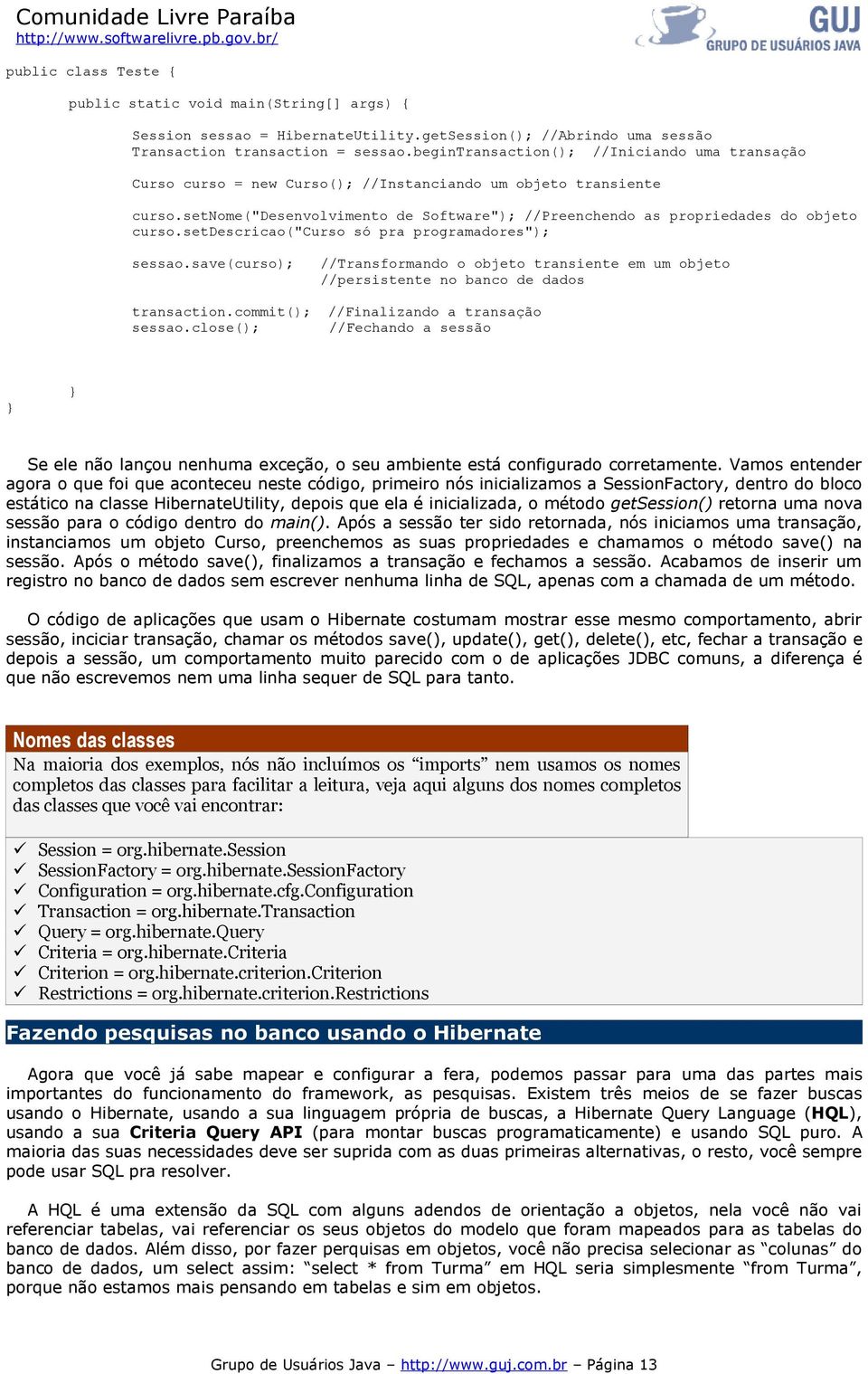 setnome("desenvolvimento de Software"); //Preenchendo as propriedades do objeto curso.setdescricao("curso só pra programadores"); sessao.