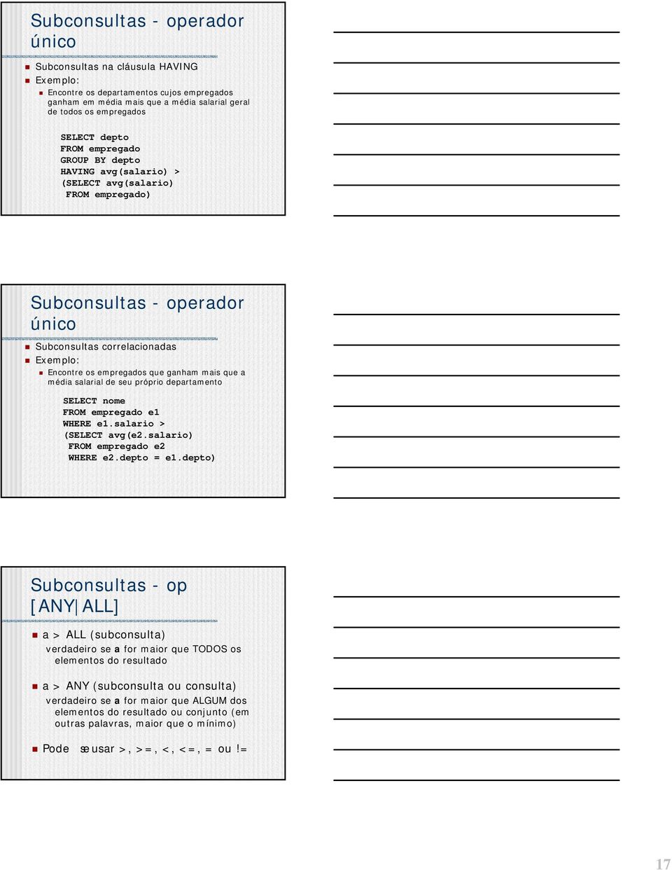 média salarial de seu próprio departamento SELECT nome RO empregado e1 WHERE e1.salario > (SELECT avg(e2.salario) RO empregado e2 WHERE e2.depto = e1.