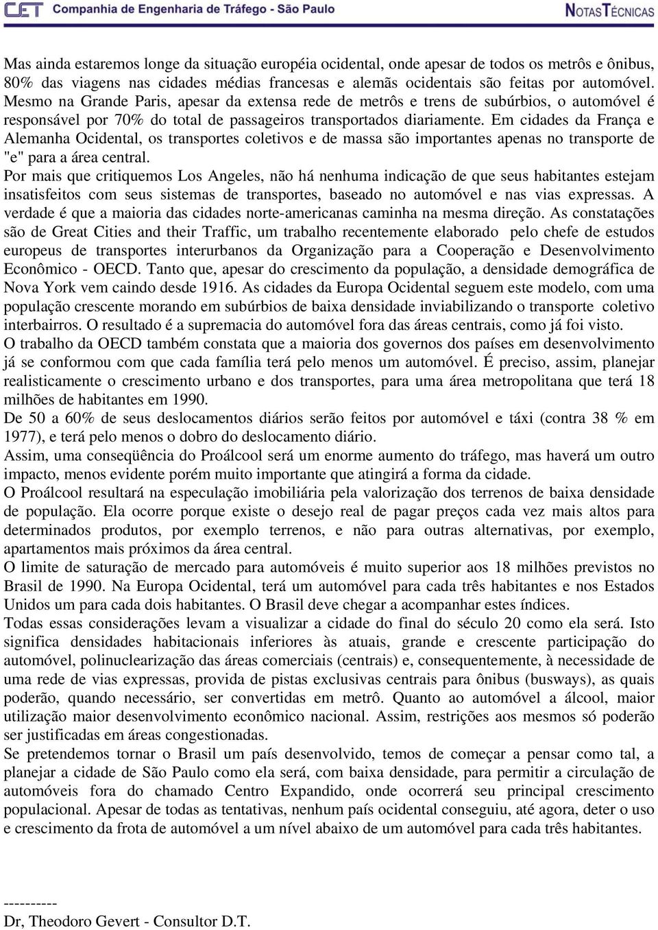 Em cidades da França e Alemanha Ocidental, os transportes coletivos e de massa são importantes apenas no transporte de "e" para a área central.