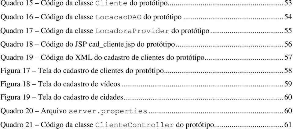 ..56 Quadro 19 Código do XML do cadastro de clientes do protótipo...57 Figura 17 Tela do cadastro de clientes do protótipo.