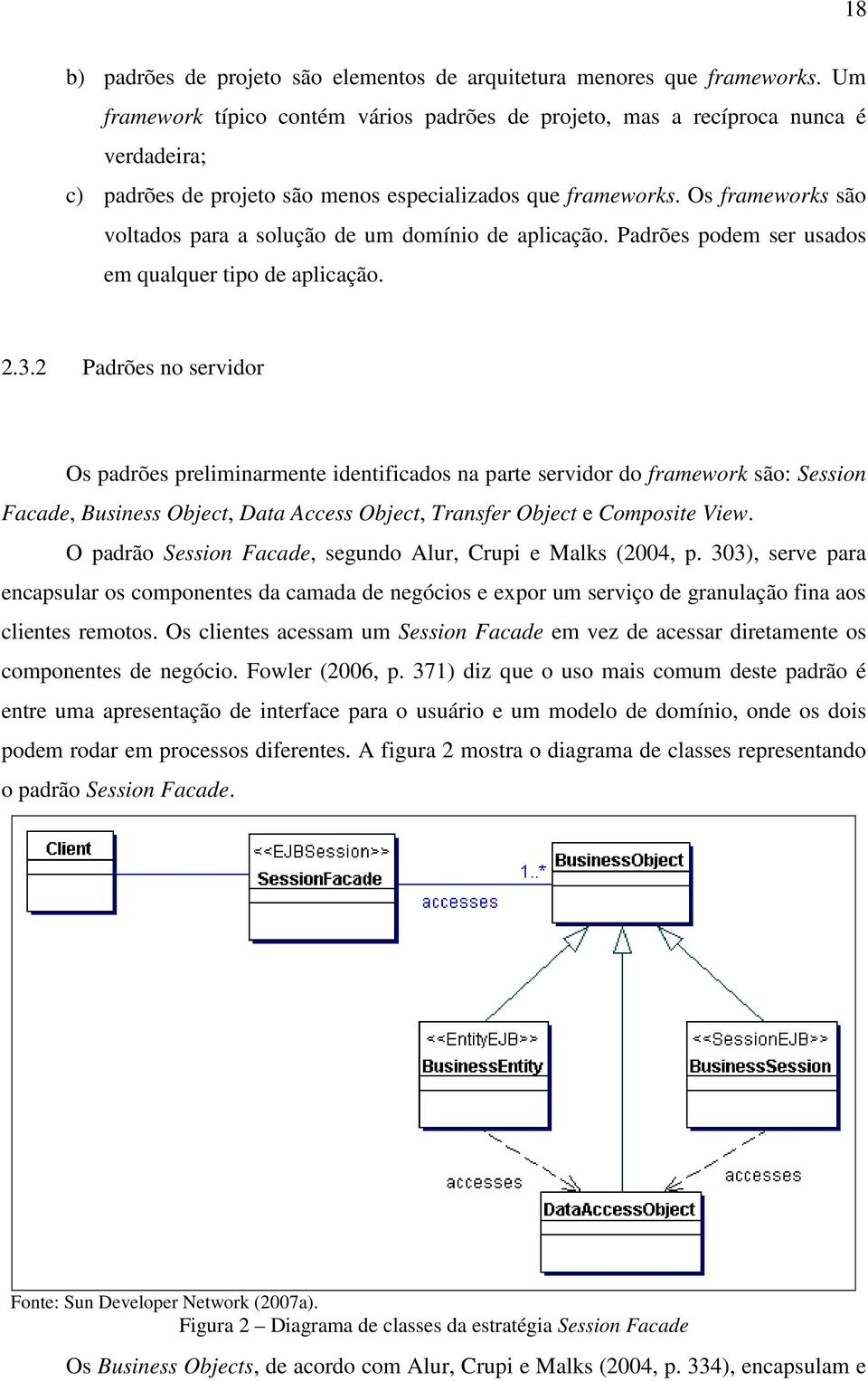 Os frameworks são voltados para a solução de um domínio de aplicação. Padrões podem ser usados em qualquer tipo de aplicação. 2.3.