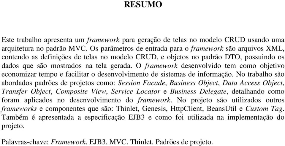 O framework desenvolvido tem como objetivo economizar tempo e facilitar o desenvolvimento de sistemas de informação.