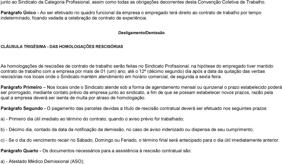 Desligamento/Demissão CLÁUSULA TRIGÉSIMA - DAS HOMOLOGAÇÕES RESCISÓRIAS As homologações de rescisões de contrato de trabalho serão feitas no Sindicato Profissional, na hipótese do empregado tiver